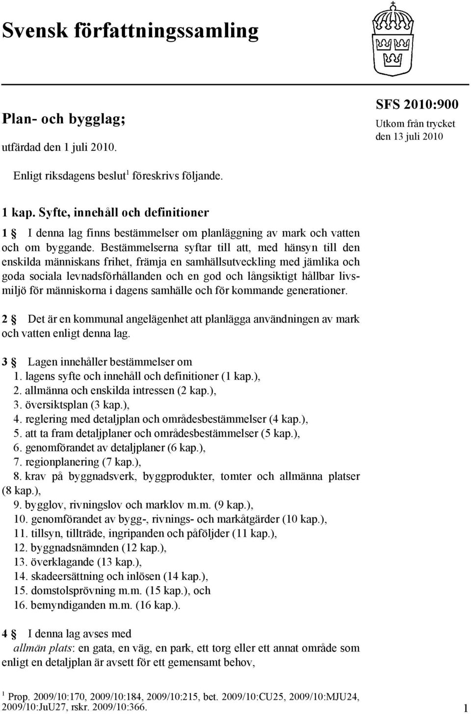 Bestämmelserna syftar till att, med hänsyn till den enskilda människans frihet, främja en samhällsutveckling med jämlika och goda sociala levnadsförhållanden och en god och långsiktigt hållbar