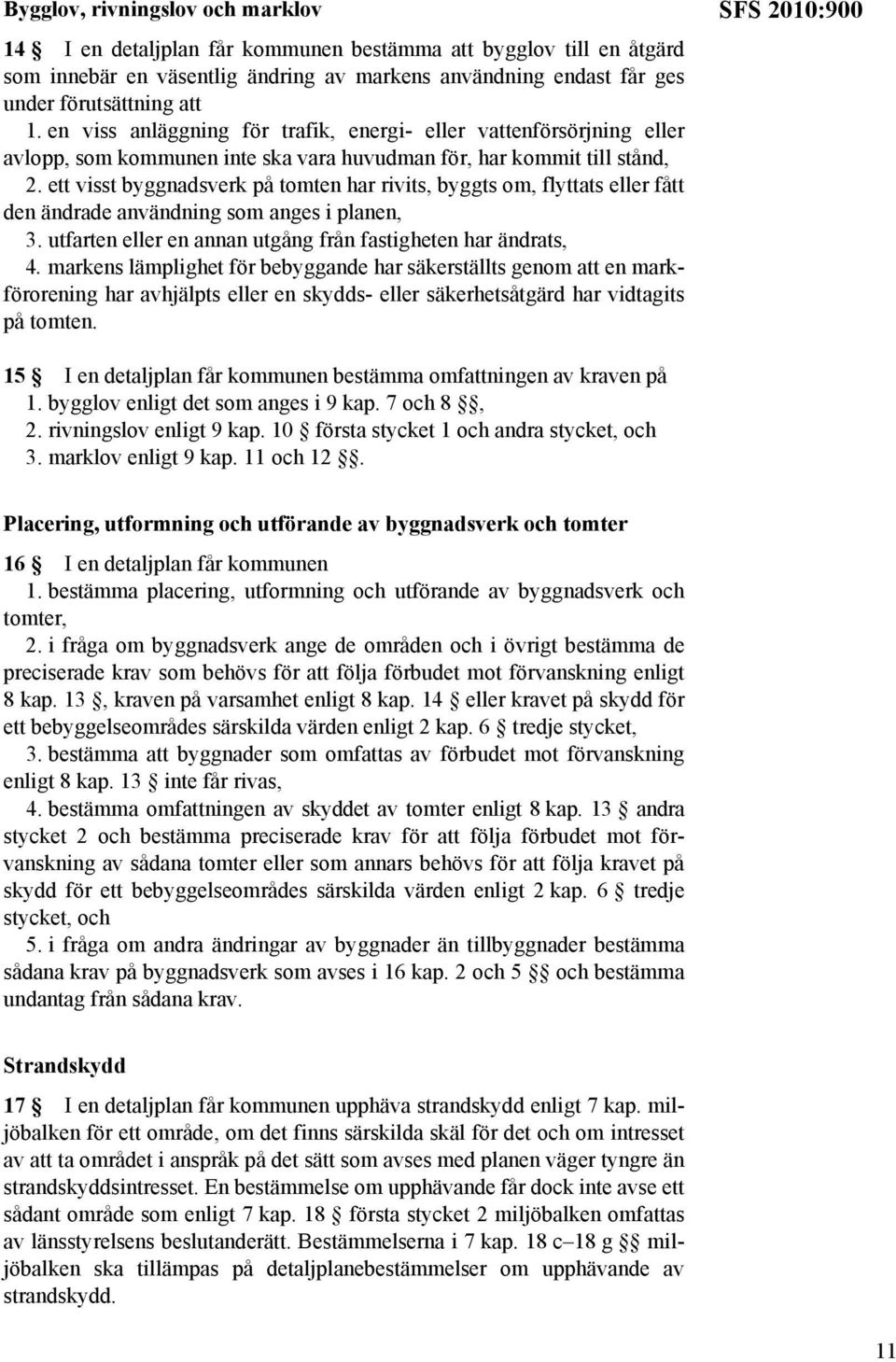 ett visst byggnadsverk på tomten har rivits, byggts om, flyttats eller fått den ändrade användning som anges i planen, 3. utfarten eller en annan utgång från fastigheten har ändrats, 4.