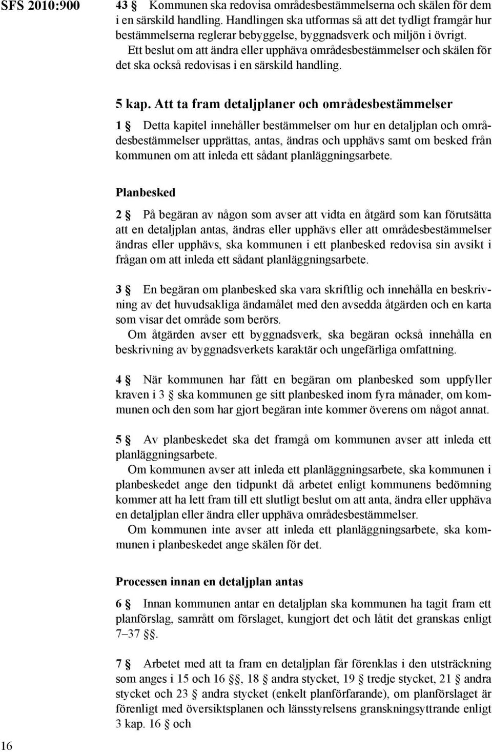 Ett beslut om att ändra eller upphäva områdesbestämmelser och skälen för det ska också redovisas i en särskild handling. 5 kap.