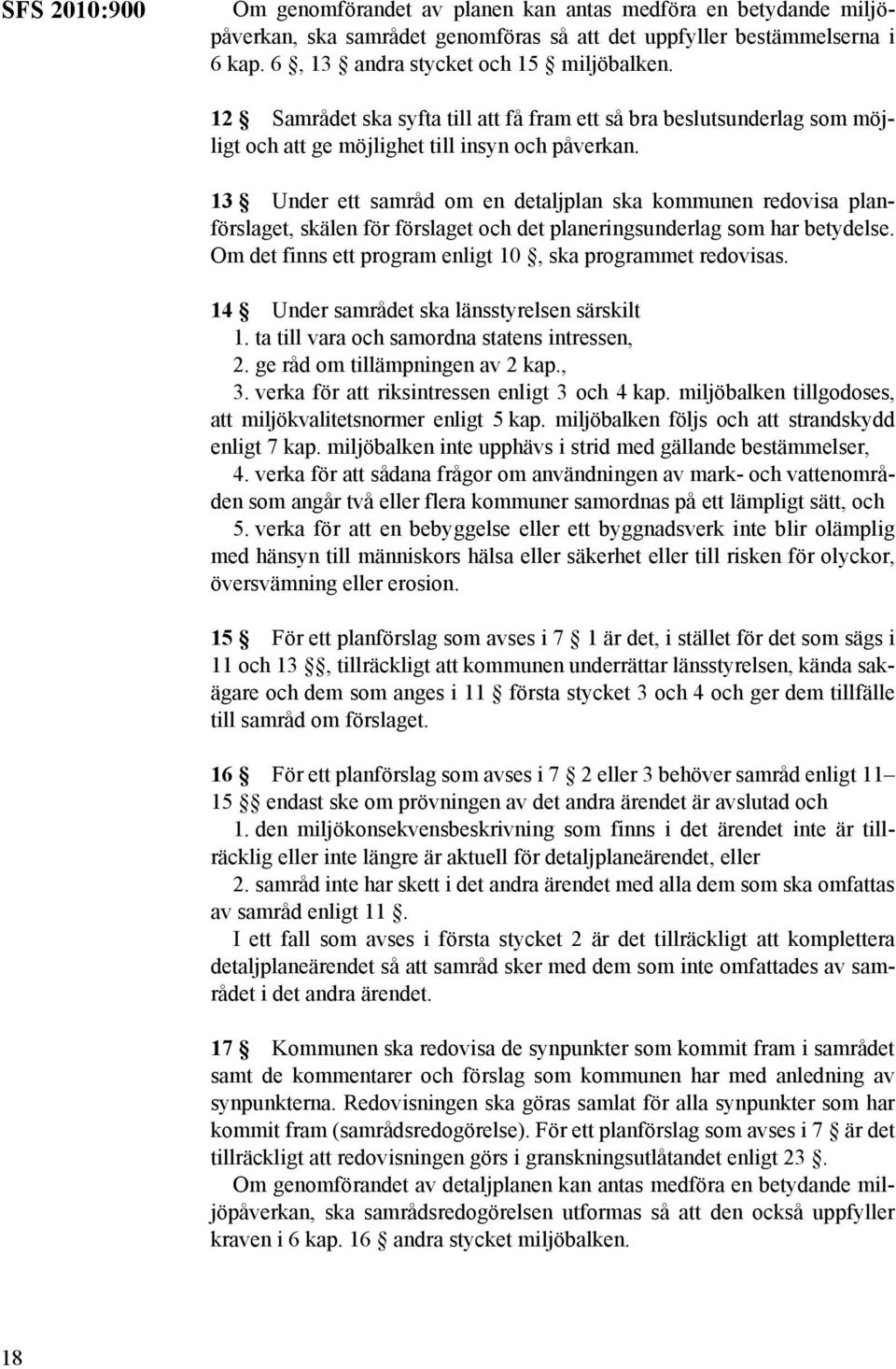 13 Under ett samråd om en detaljplan ska kommunen redovisa planförslaget, skälen för förslaget och det planeringsunderlag som har betydelse.