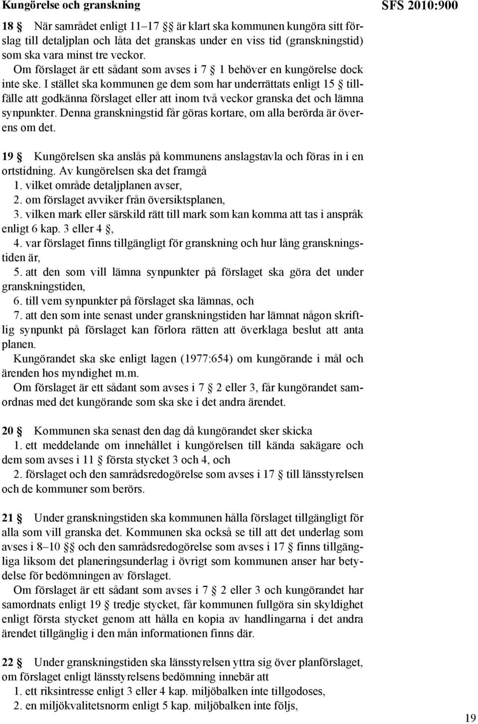 I stället ska kommunen ge dem som har underrättats enligt 15 tillfälle att godkänna förslaget eller att inom två veckor granska det och lämna synpunkter.