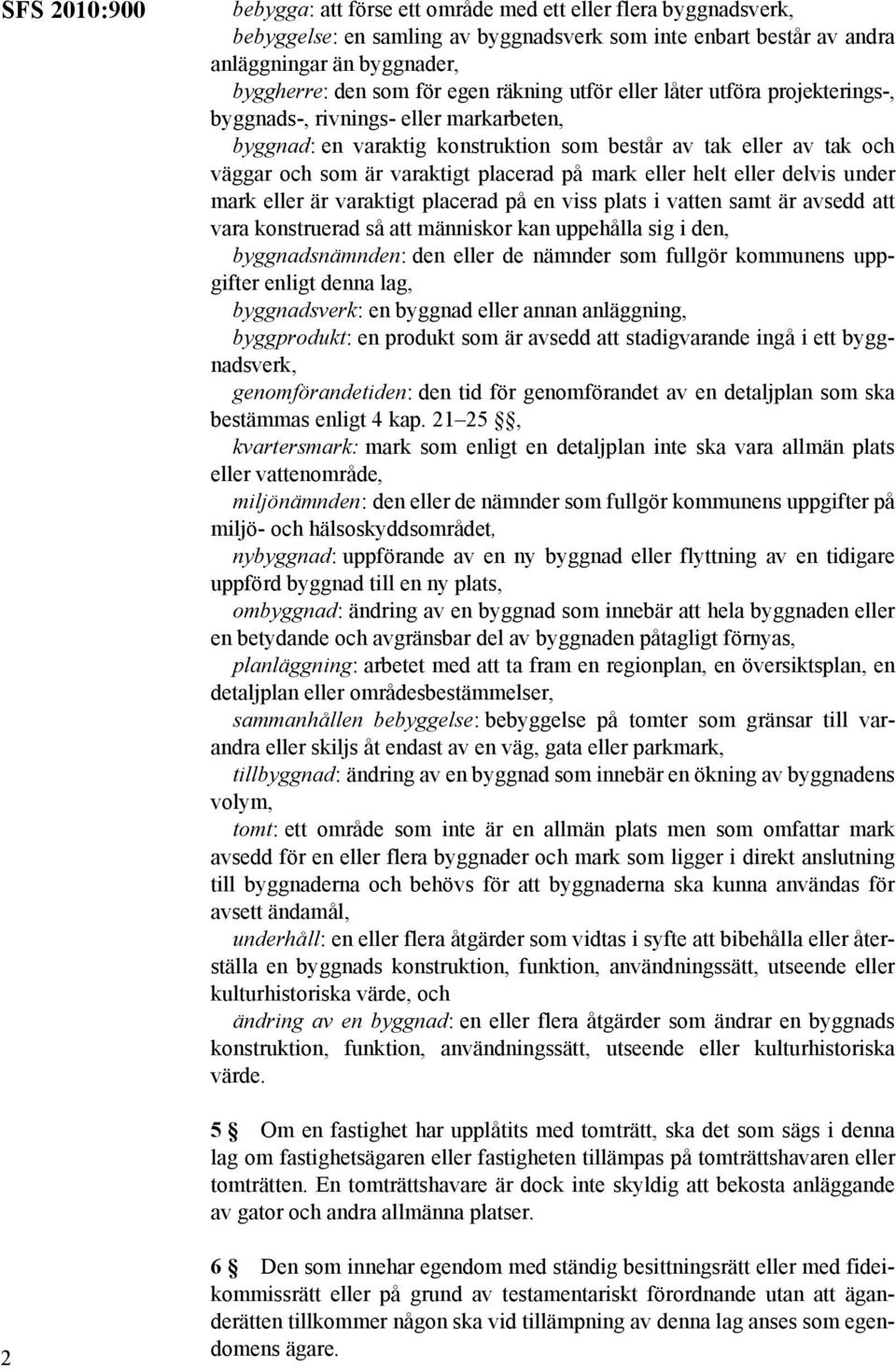 på mark eller helt eller delvis under mark eller är varaktigt placerad på en viss plats i vatten samt är avsedd att vara konstruerad så att människor kan uppehålla sig i den, byggnadsnämnden: den