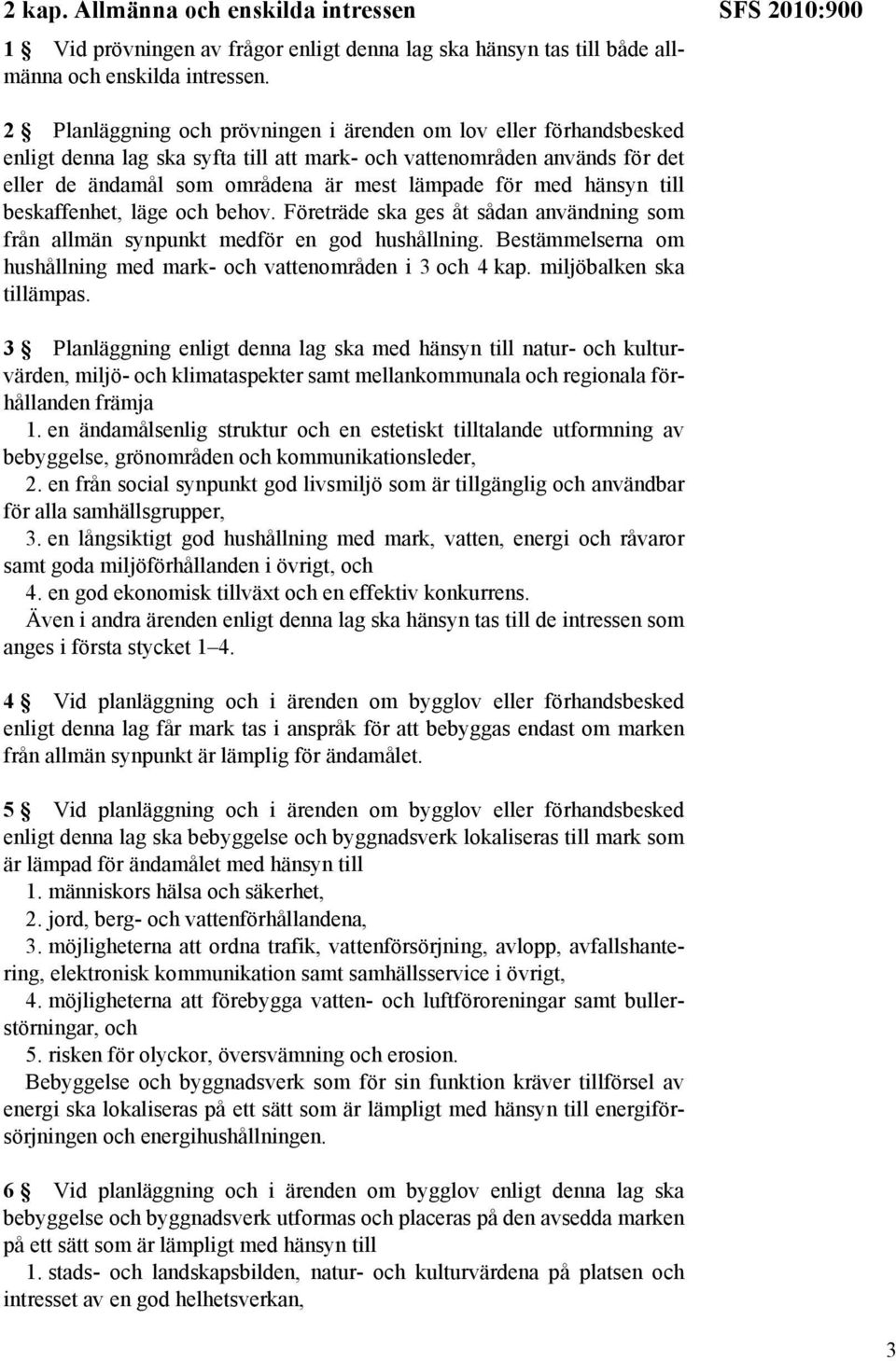 lämpade för med hänsyn till beskaffenhet, läge och behov. Företräde ska ges åt sådan användning som från allmän synpunkt medför en god hushållning.