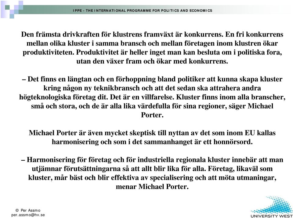 Det finns en längtan och en förhoppning bland politiker att kunna skapa kluster kring någon ny teknikbransch och att det sedan ska attrahera andra högteknologiska företag dit. Det är en villfarelse.