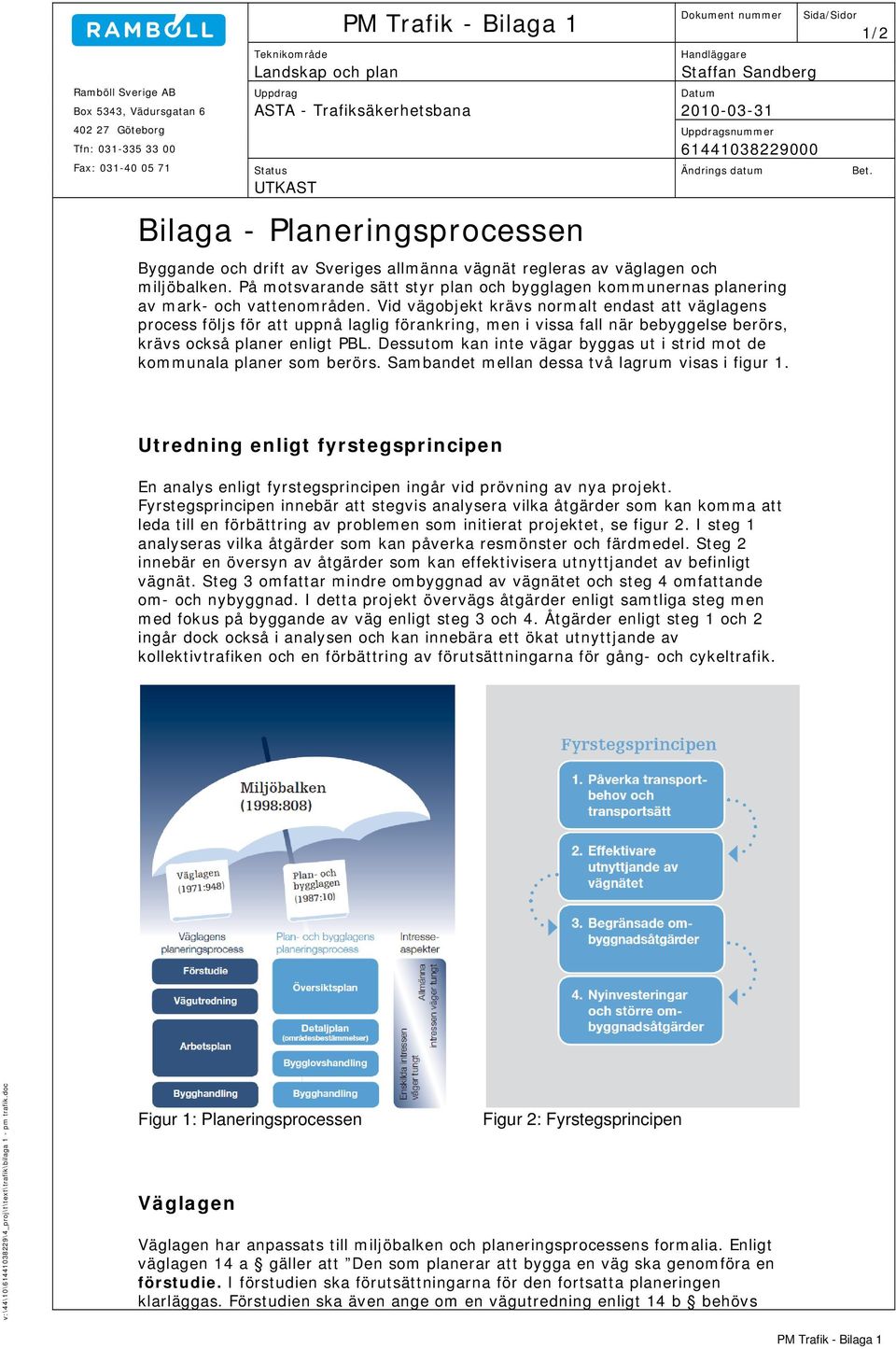 Vid vägobjekt krävs normalt endast att väglagens process följs för att uppnå laglig förankring, men i vissa fall när bebyggelse berörs, krävs också planer enligt PBL.