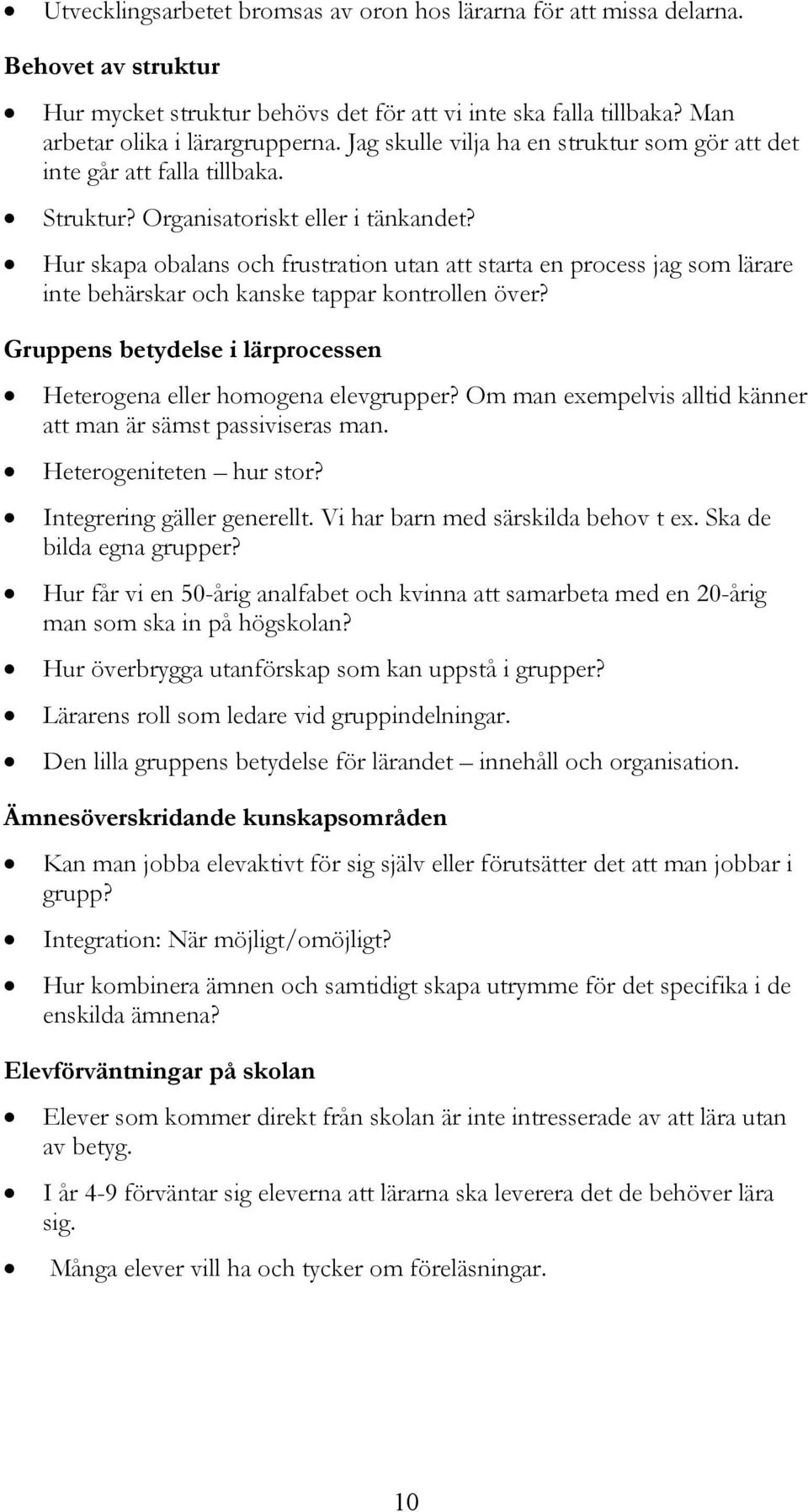 Hur skapa obalans och frustration utan att starta en process jag som lärare inte behärskar och kanske tappar kontrollen över? Gruppens betydelse i lärprocessen Heterogena eller homogena elevgrupper?