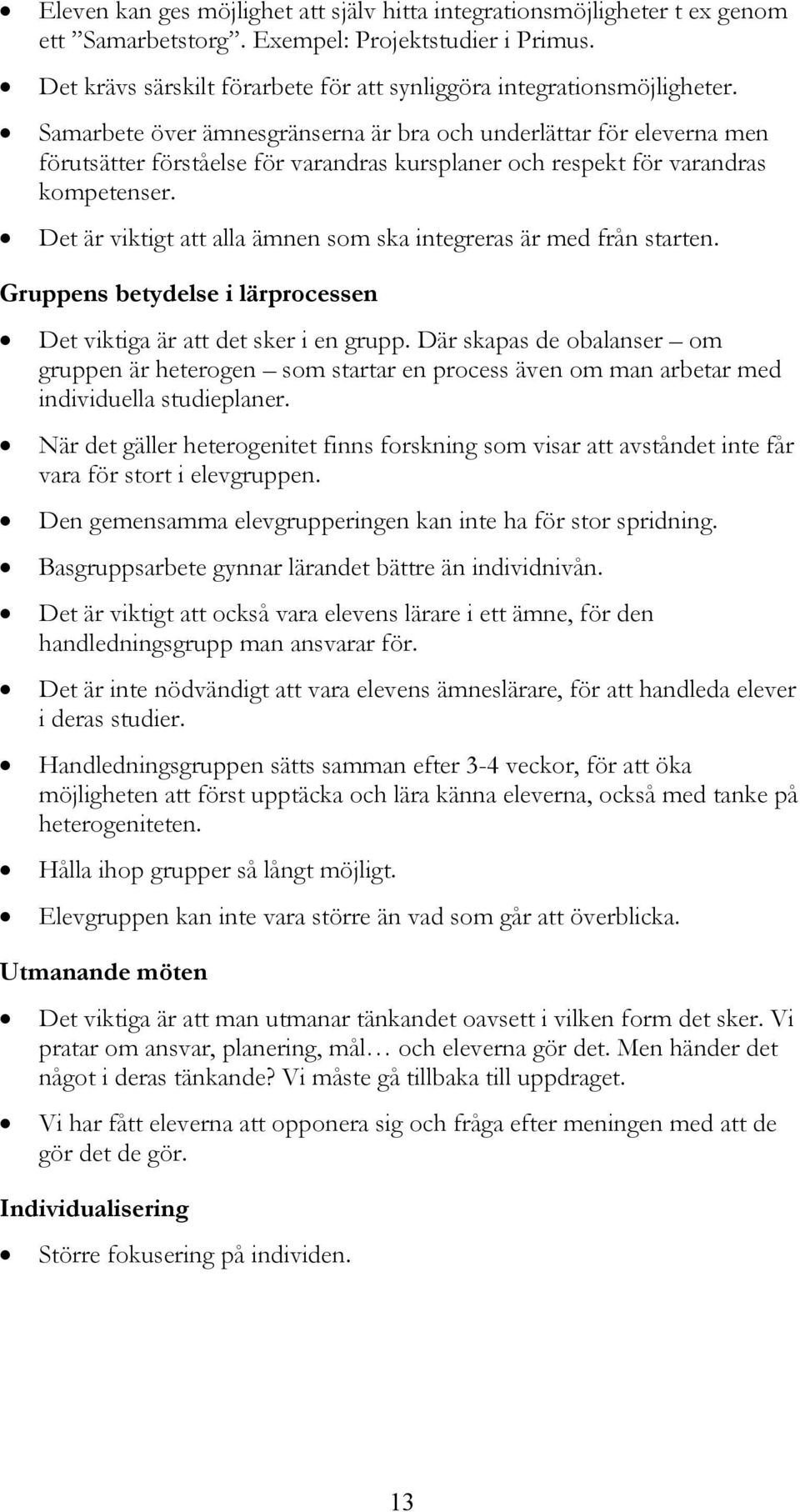 Samarbete över ämnesgränserna är bra och underlättar för eleverna men förutsätter förståelse för varandras kursplaner och respekt för varandras kompetenser.