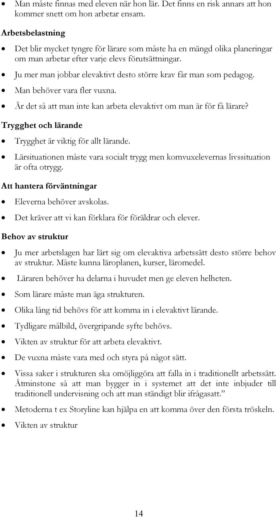 Ju mer man jobbar elevaktivt desto större krav får man som pedagog. Man behöver vara fler vuxna. Är det så att man inte kan arbeta elevaktivt om man är för få lärare?