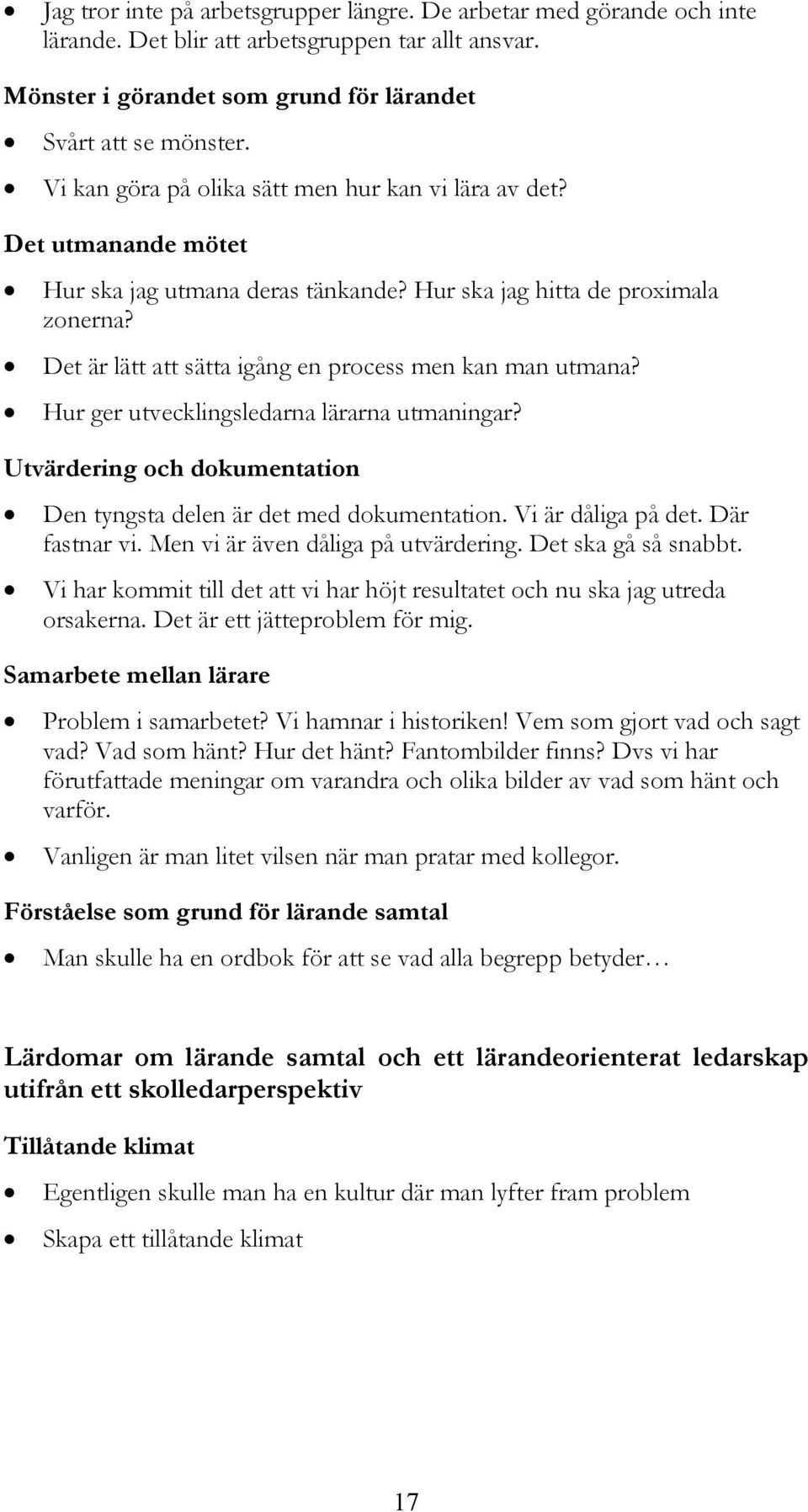 Det är lätt att sätta igång en process men kan man utmana? Hur ger utvecklingsledarna lärarna utmaningar? Utvärdering och dokumentation Den tyngsta delen är det med dokumentation. Vi är dåliga på det.