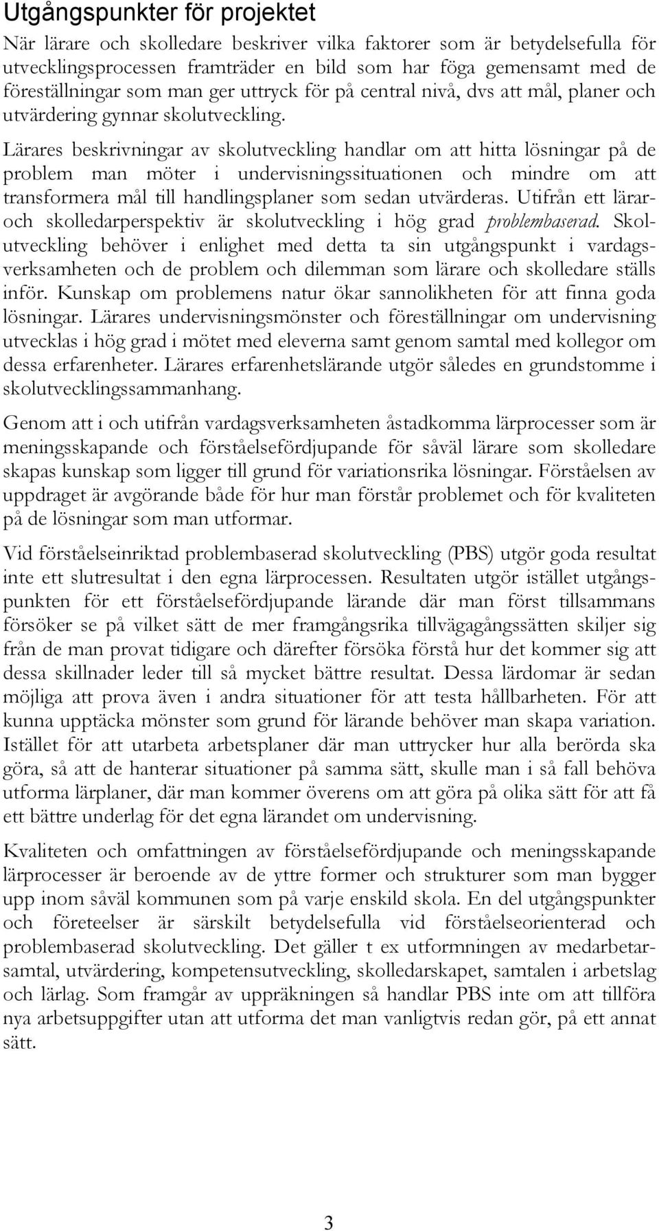 Lärares beskrivningar av skolutveckling handlar om att hitta lösningar på de problem man möter i undervisningssituationen och mindre om att transformera mål till handlingsplaner som sedan utvärderas.