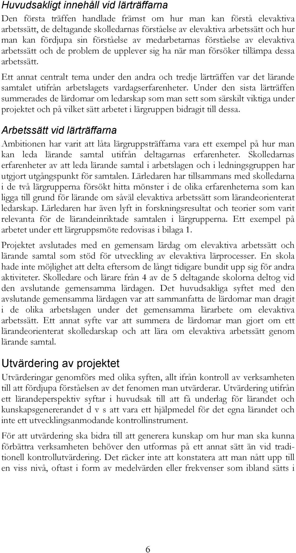 Ett annat centralt tema under den andra och tredje lärträffen var det lärande samtalet utifrån arbetslagets vardagserfarenheter.