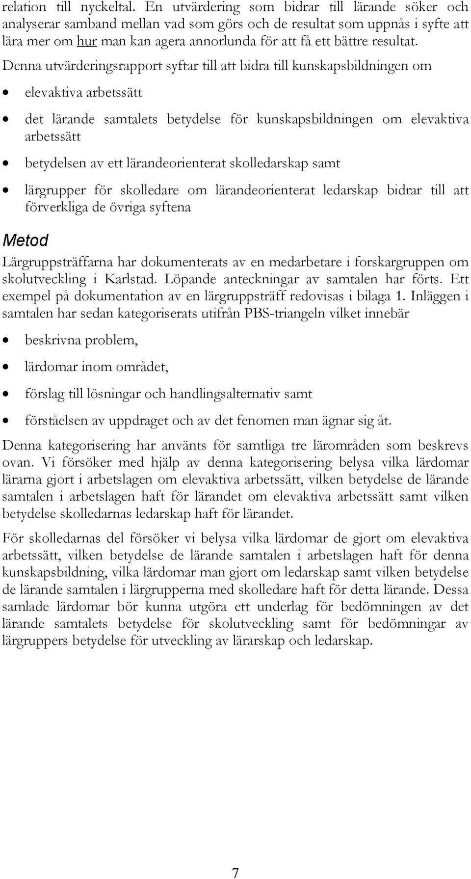 Denna utvärderingsrapport syftar till att bidra till kunskapsbildningen om elevaktiva arbetssätt det lärande samtalets betydelse för kunskapsbildningen om elevaktiva arbetssätt betydelsen av ett