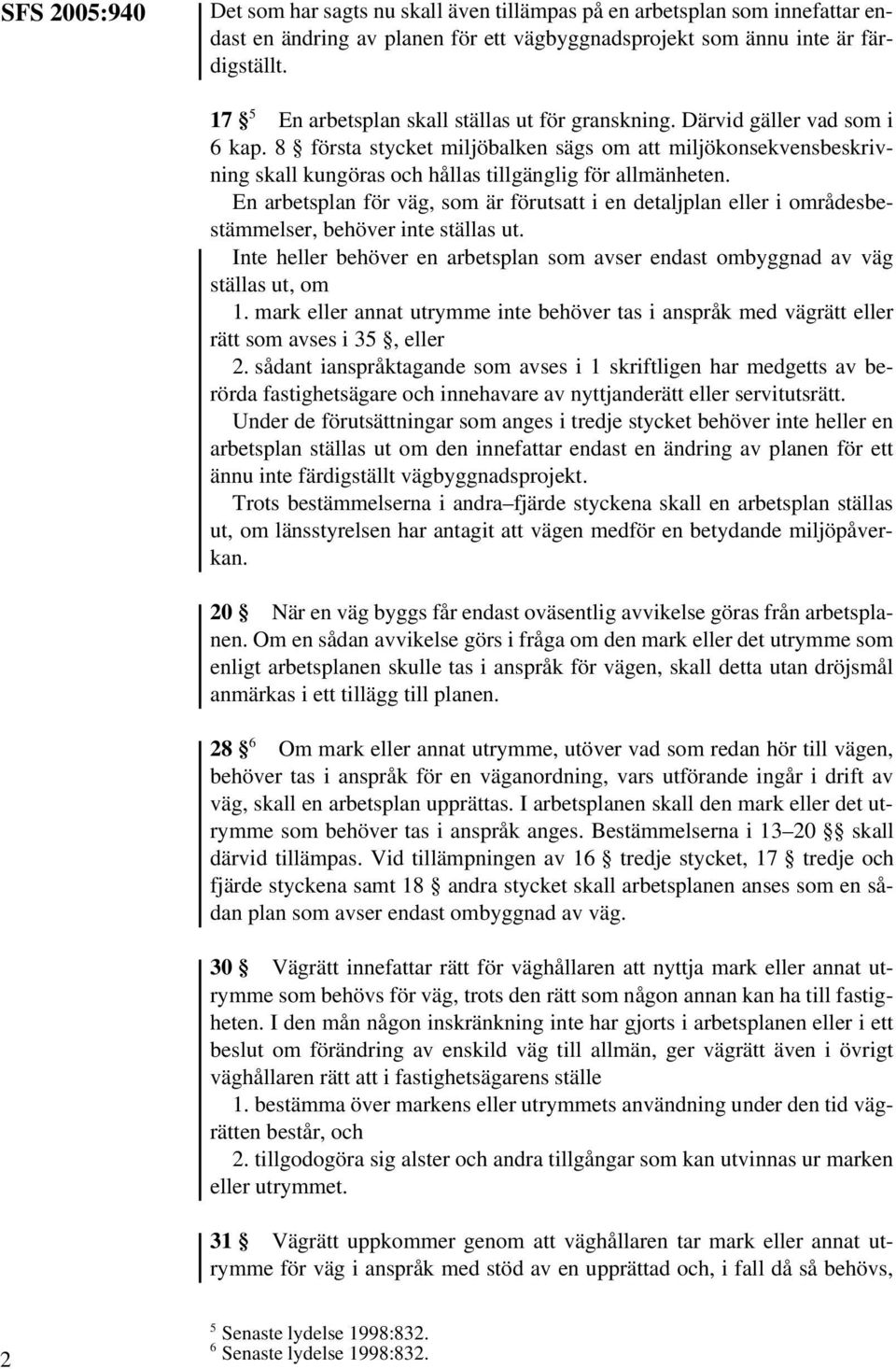 8 första stycket miljöbalken sägs om att miljökonsekvensbeskrivning skall kungöras och hållas tillgänglig för allmänheten.