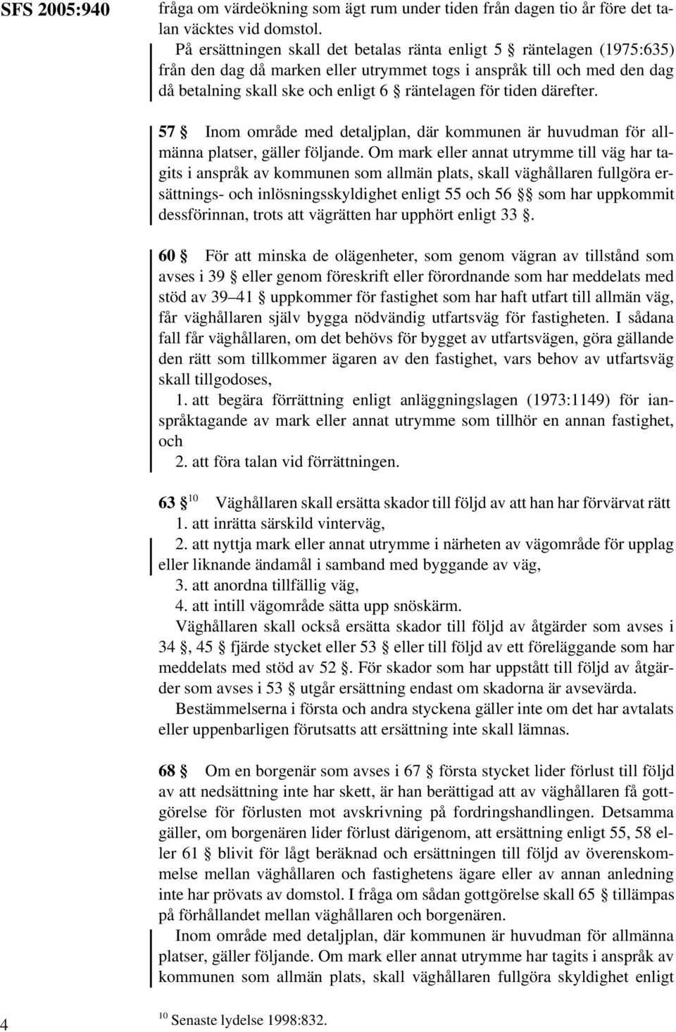 tiden därefter. 57 Inom område med detaljplan, där kommunen är huvudman för allmänna platser, gäller följande.