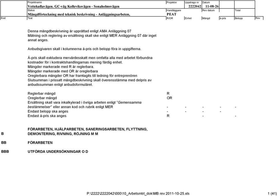 Á-pris skall exkludera mervärdesskatt men omfatta alla med arbetet förbundna kostnader för i kontraktshandlingarnas mening färdig enhet. Mängder markerade med R är reglerbara.