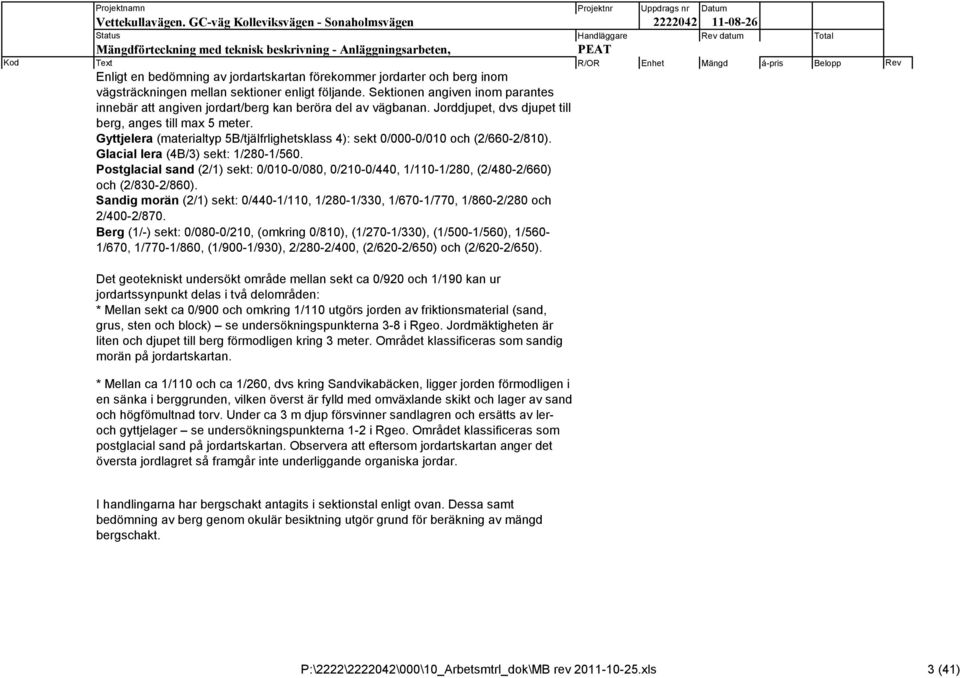 Gyttjelera (materialtyp 5B/tjälfrlighetsklass 4): sekt 0/000-0/010 och (2/660-2/810). Glacial lera (4B/3) sekt: 1/280-1/560.