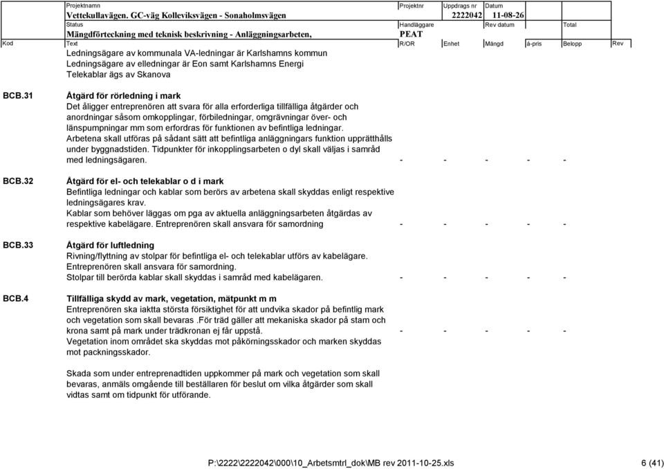 mm som erfordras för funktionen av befintliga ledningar. Arbetena skall utföras på sådant sätt att befintliga anläggningars funktion upprätthålls under byggnadstiden.