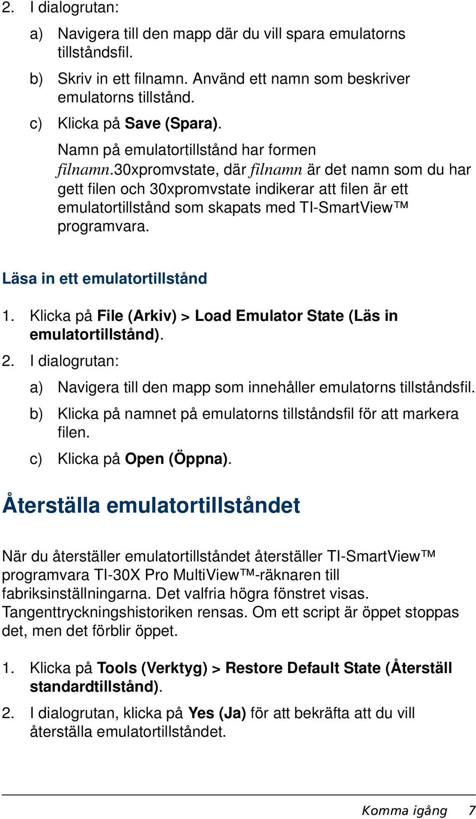 30xpromvstate, där filnamn är det namn som du har gett filen och 30xpromvstate indikerar att filen är ett emulatortillstånd som skapats med TI-SmartView programvara. Läsa in ett emulatortillstånd 1.