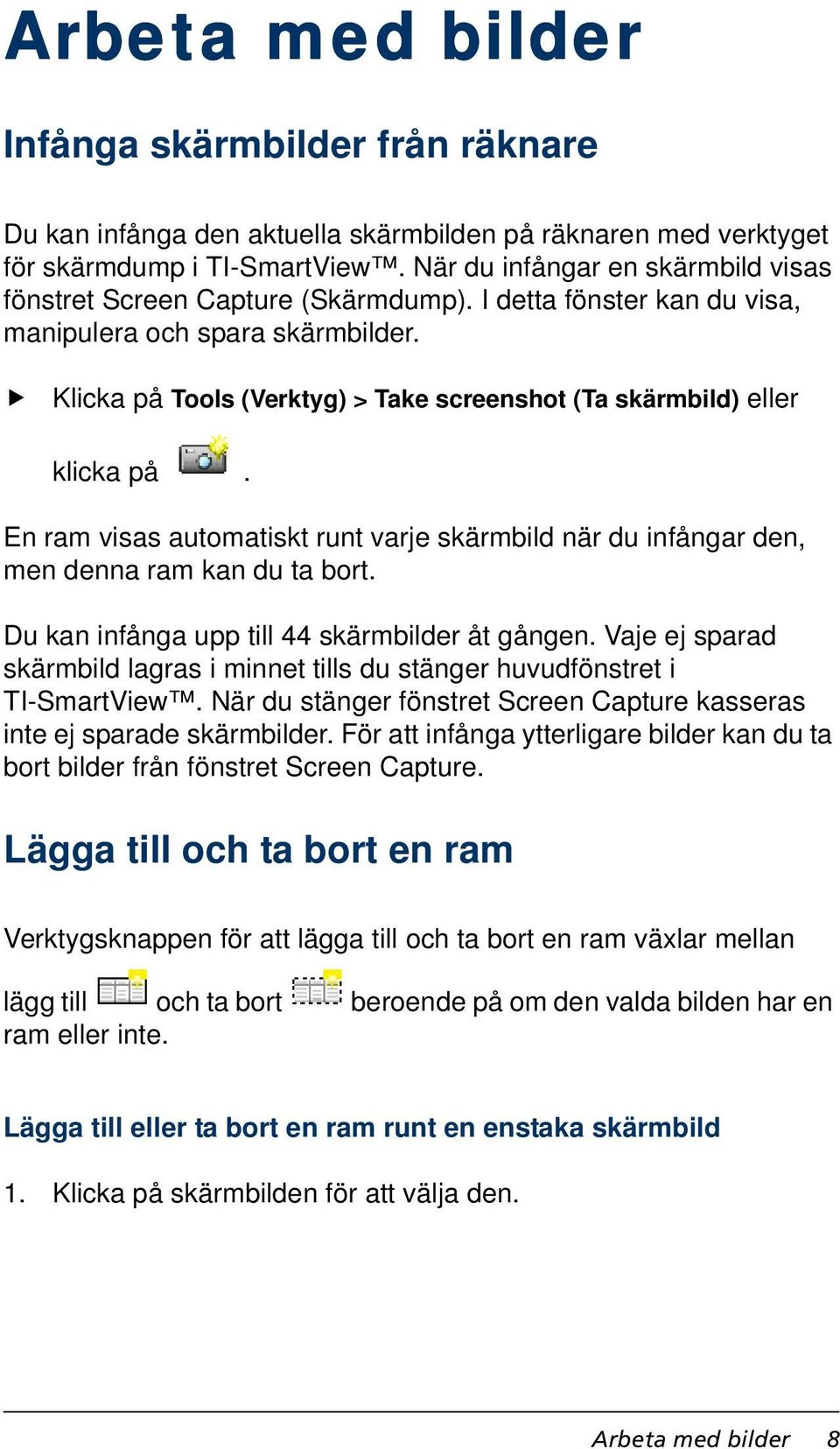 Klicka på Tools (Verktyg) > Take screenshot (Ta skärmbild) eller klicka på. En ram visas automatiskt runt varje skärmbild när du infångar den, men denna ram kan du ta bort.