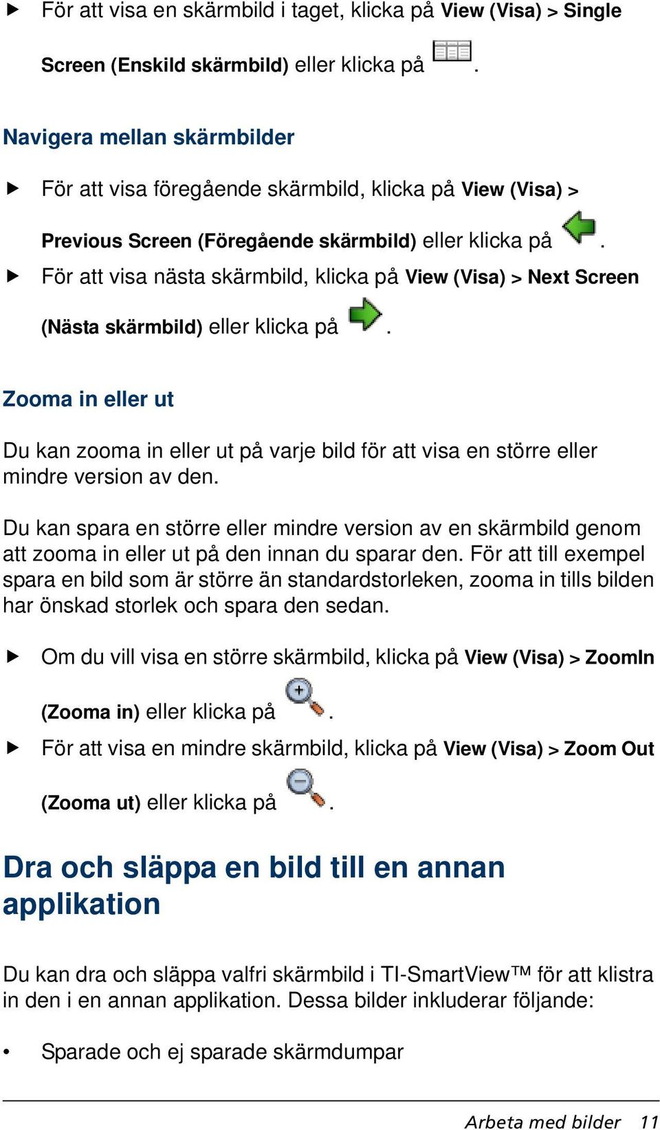 För att visa nästa skärmbild, klicka på View (Visa) > Next Screen (Nästa skärmbild) eller klicka på.