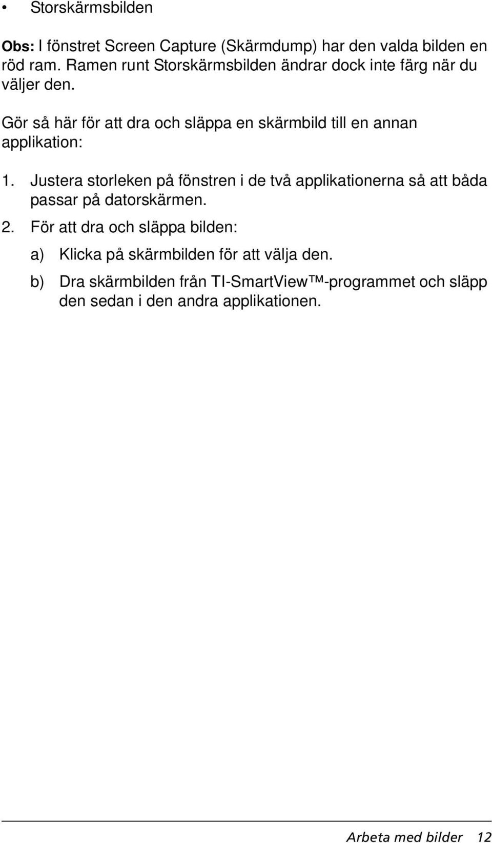 Gör så här för att dra och släppa en skärmbild till en annan applikation: 1.