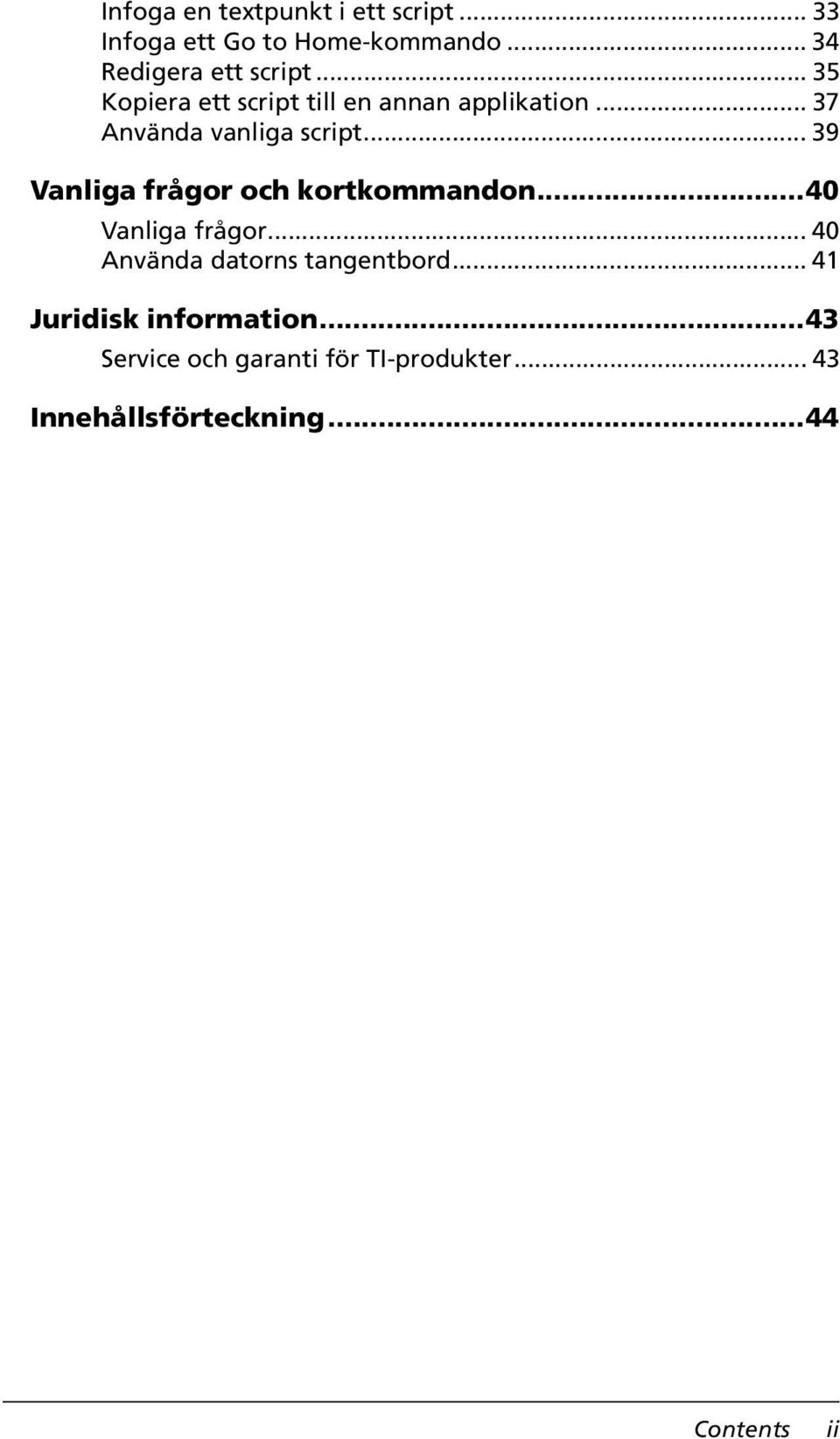 .. 39 Vanliga frågor och kortkommandon...40 Vanliga frågor... 40 Använda datorns tangentbord.