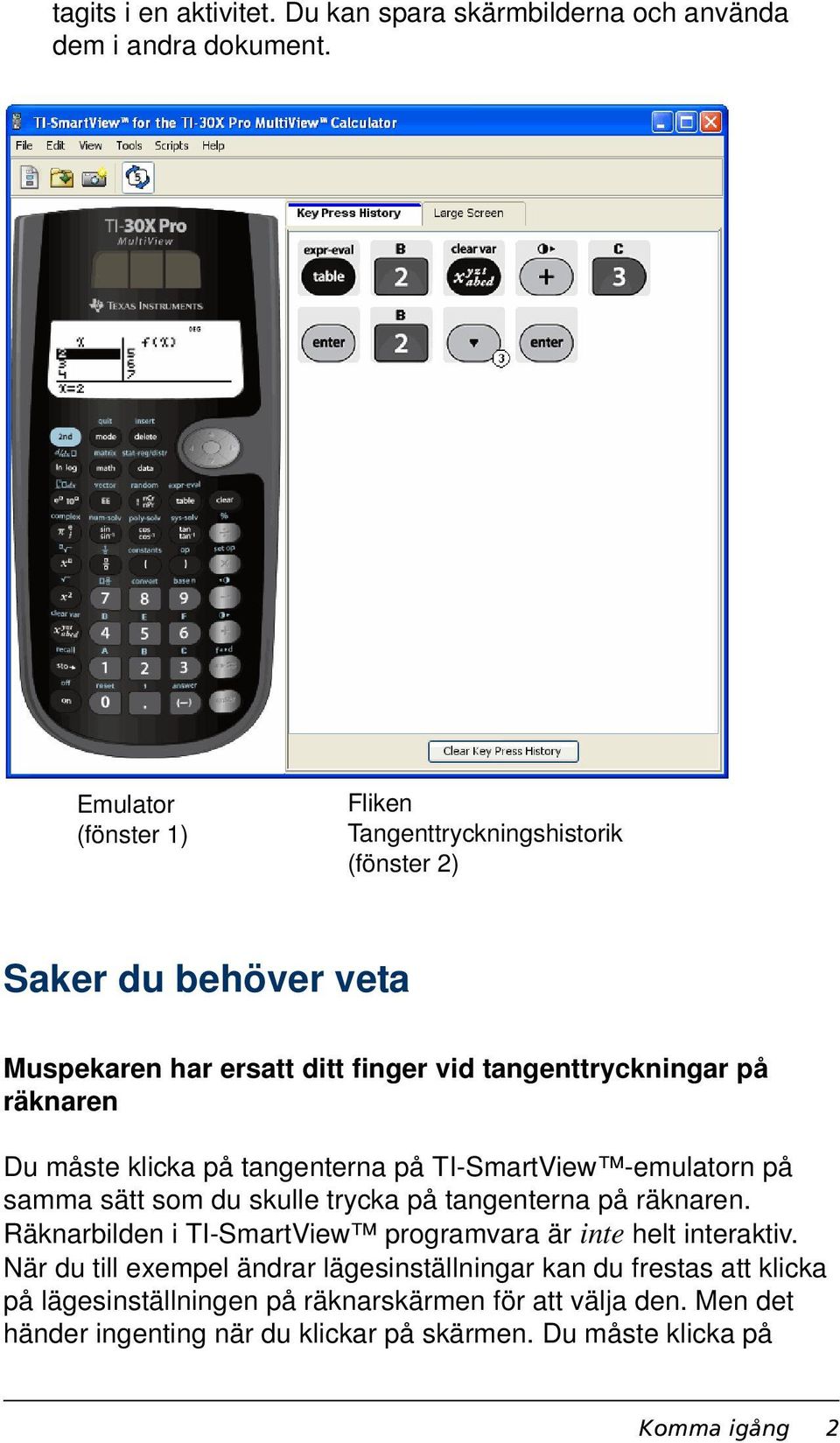 måste klicka på tangenterna på TI-SmartView -emulatorn på samma sätt som du skulle trycka på tangenterna på räknaren.
