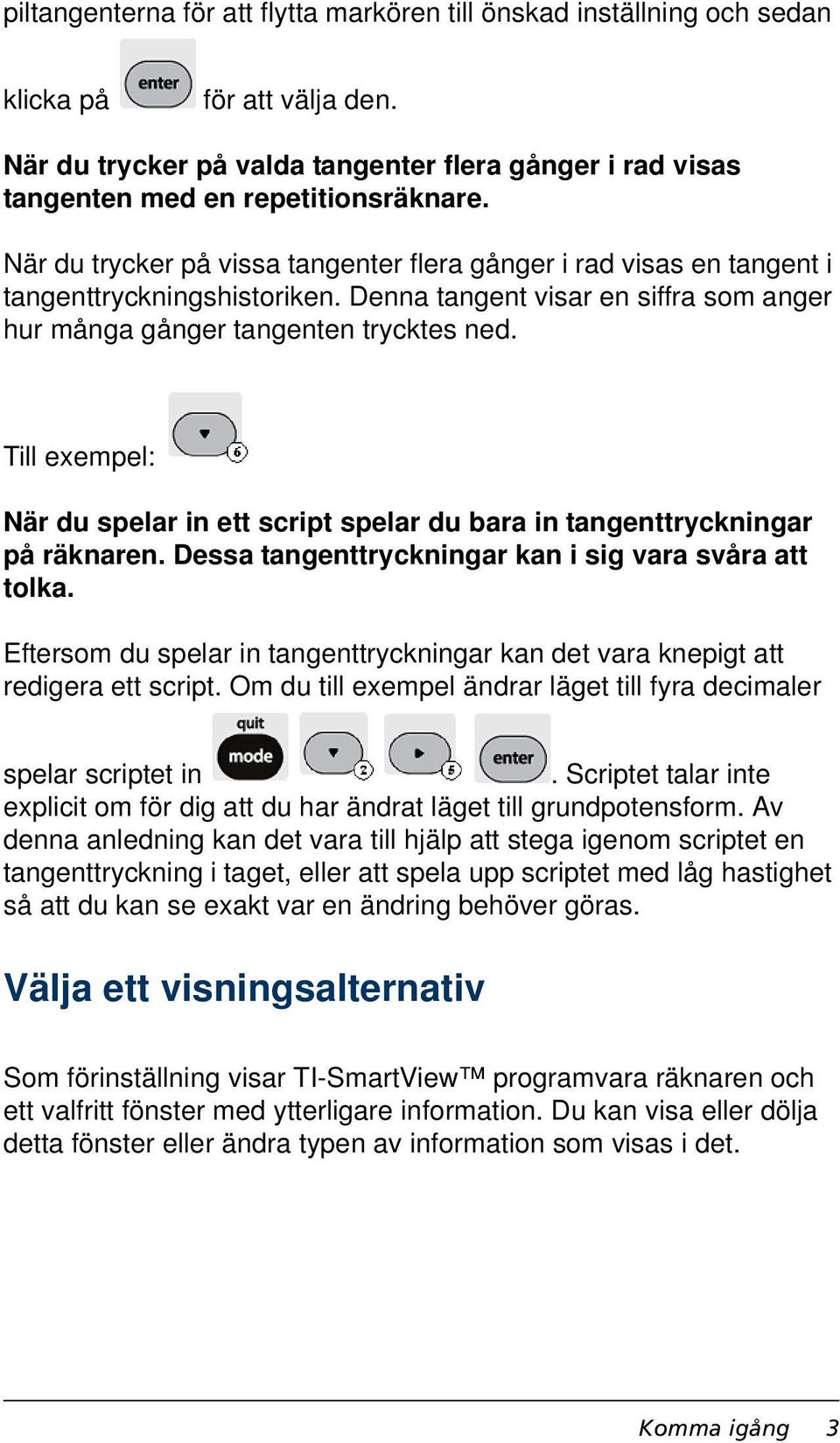 Till exempel: När du spelar in ett script spelar du bara in tangenttryckningar på räknaren. Dessa tangenttryckningar kan i sig vara svåra att tolka.