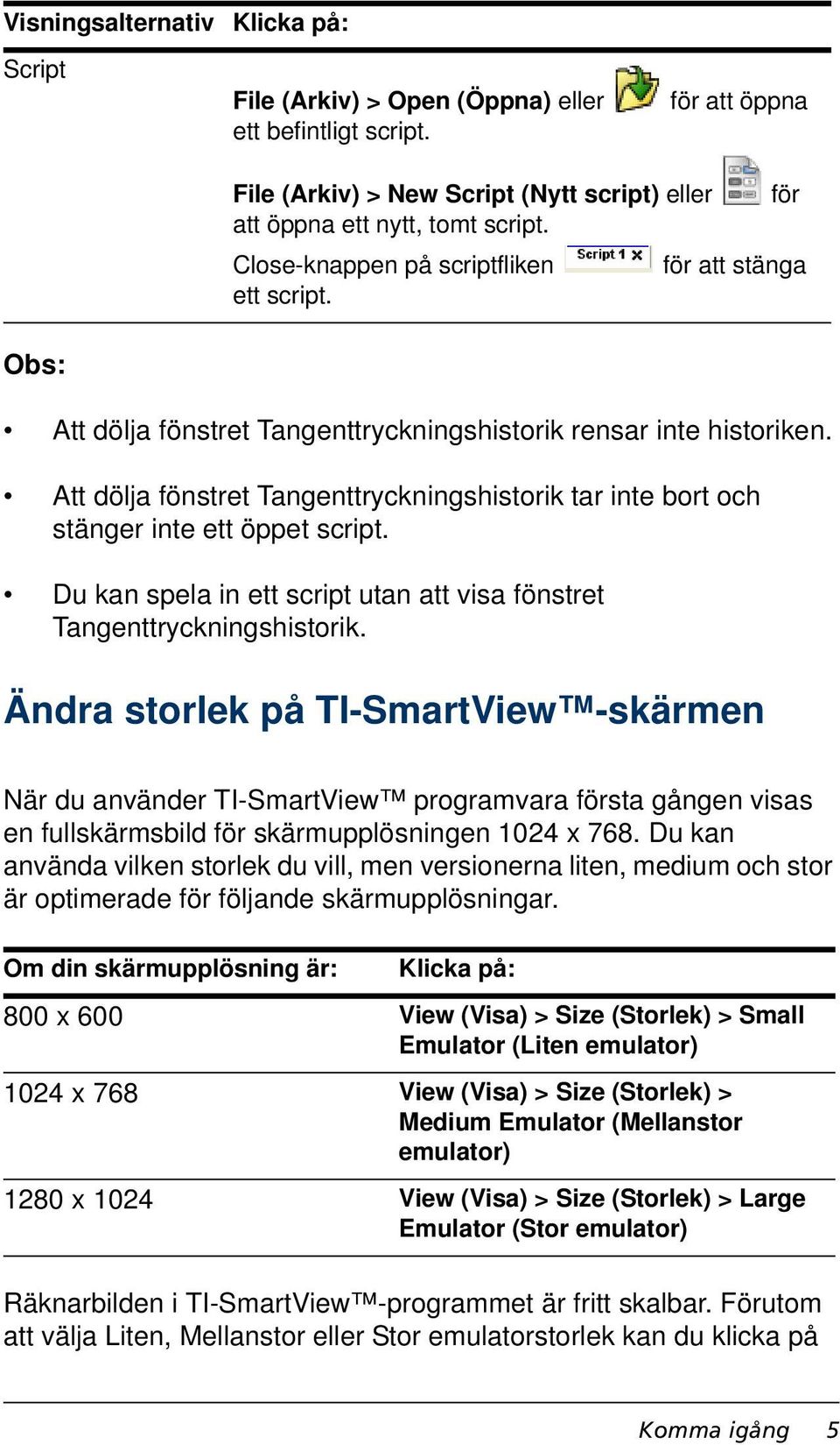 Att dölja fönstret Tangenttryckningshistorik tar inte bort och stänger inte ett öppet script. Du kan spela in ett script utan att visa fönstret Tangenttryckningshistorik.