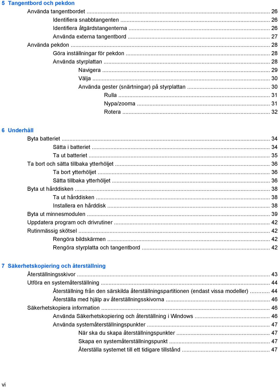 .. 32 6 Underhåll Byta batteriet... 34 Sätta i batteriet... 34 Ta ut batteriet... 35 Ta bort och sätta tillbaka ytterhöljet... 36 Ta bort ytterhöljet... 36 Sätta tillbaka ytterhöljet.