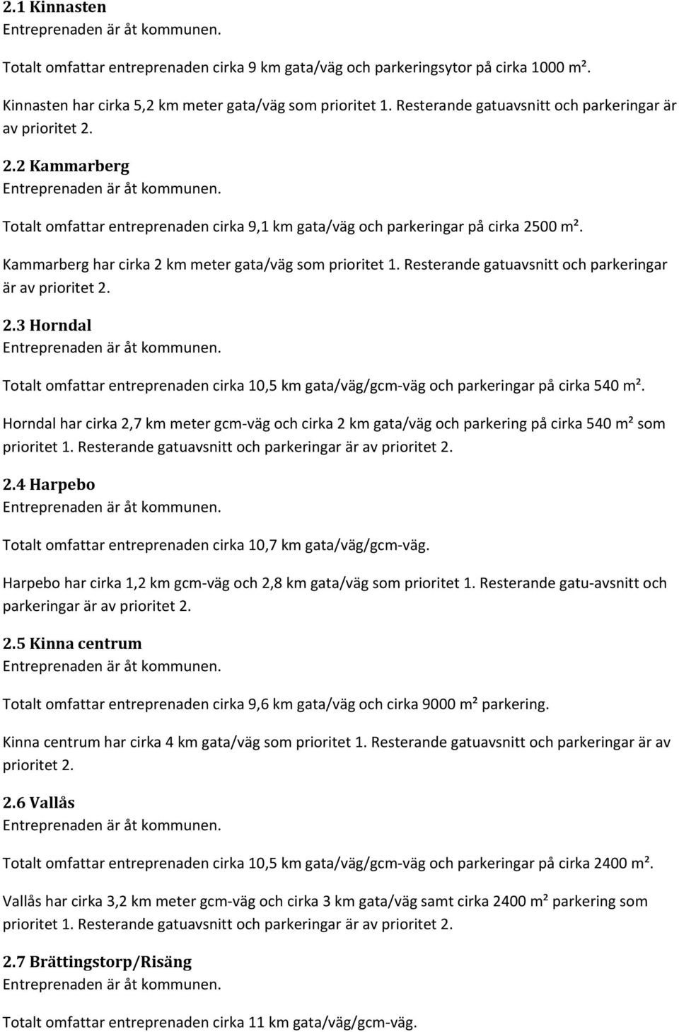 Kammarberg har cirka 2 km meter gata/väg som prioritet 1. Resterande gatuavsnitt och parkeringar är av 2.