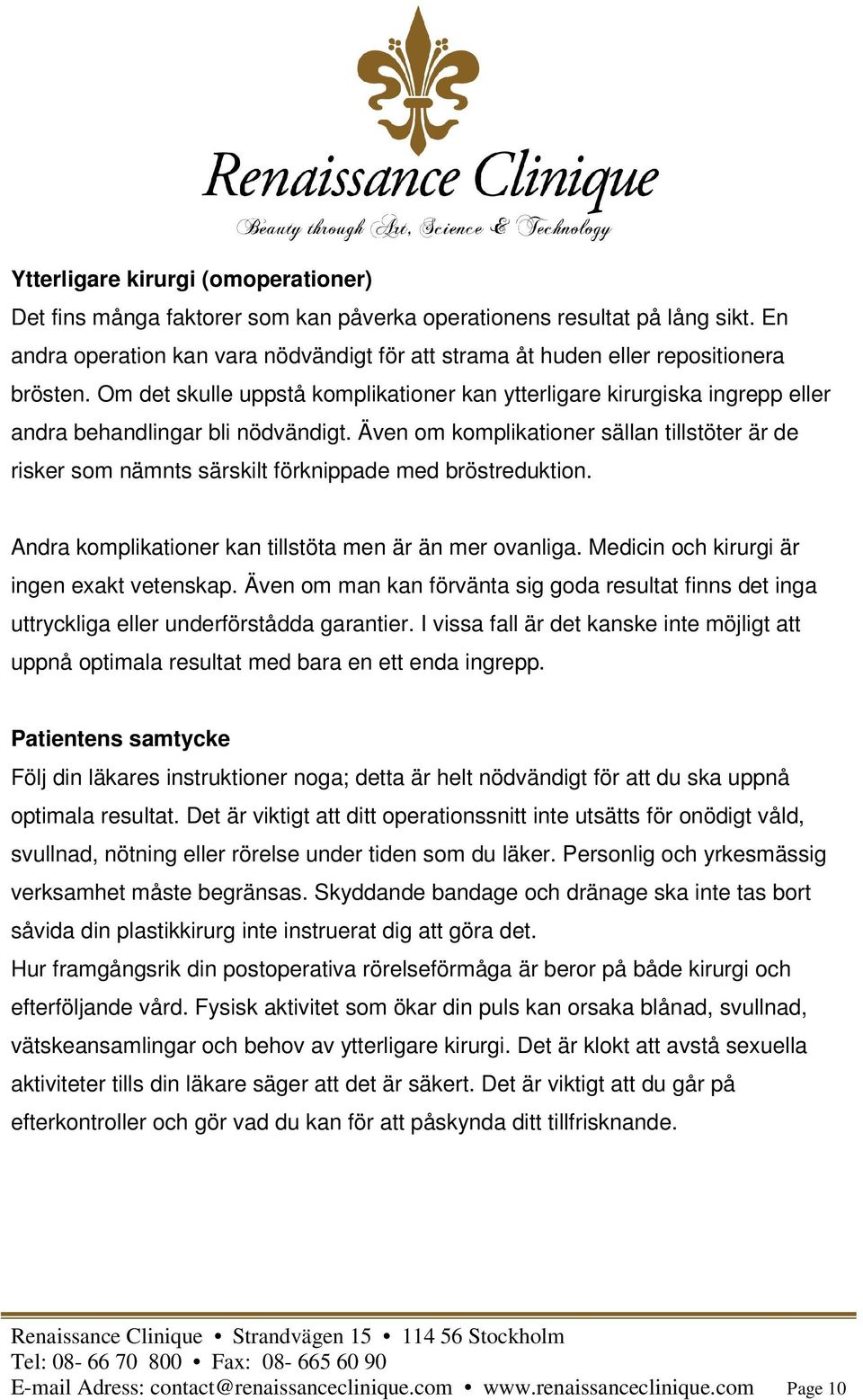 Om det skulle uppstå komplikationer kan ytterligare kirurgiska ingrepp eller andra behandlingar bli nödvändigt.