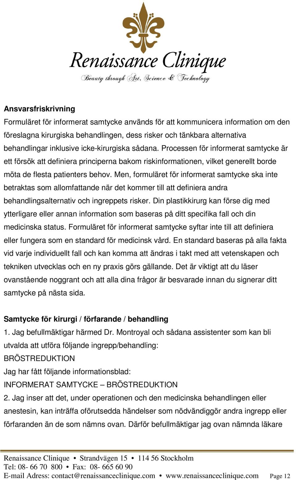 Men, formuläret för informerat samtycke ska inte betraktas som allomfattande när det kommer till att definiera andra behandlingsalternativ och ingreppets risker.