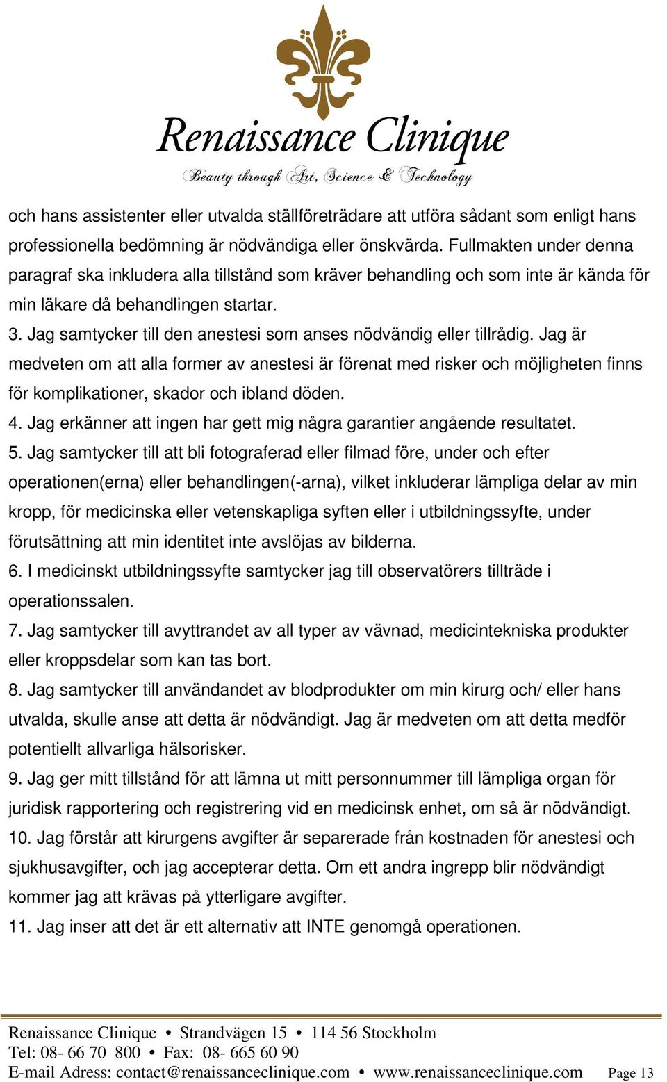 Jag samtycker till den anestesi som anses nödvändig eller tillrådig.