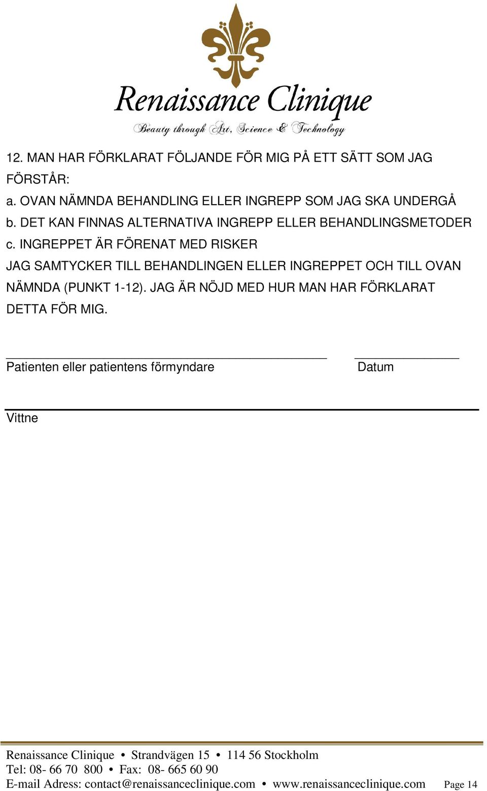 INGREPPET ÄR FÖRENAT MED RISKER JAG SAMTYCKER TILL BEHANDLINGEN ELLER INGREPPET OCH TILL OVAN NÄMNDA (PUNKT 1-12).
