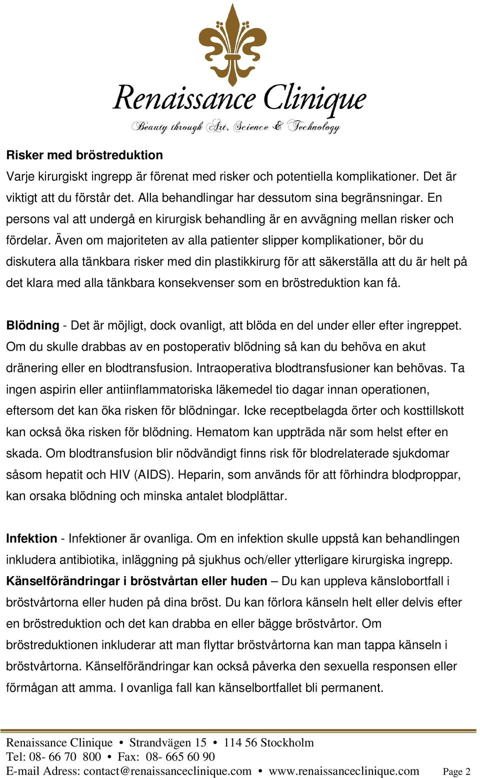 Även om majoriteten av alla patienter slipper komplikationer, bör du diskutera alla tänkbara risker med din plastikkirurg för att säkerställa att du är helt på det klara med alla tänkbara