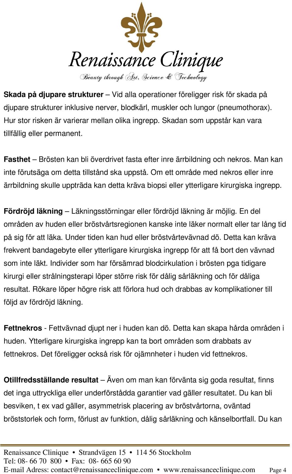 Man kan inte förutsäga om detta tillstånd ska uppstå. Om ett område med nekros eller inre ärrbildning skulle uppträda kan detta kräva biopsi eller ytterligare kirurgiska ingrepp.