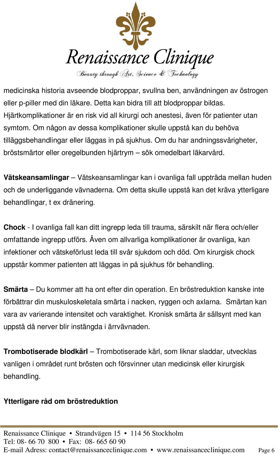 Om någon av dessa komplikationer skulle uppstå kan du behöva tilläggsbehandlingar eller läggas in på sjukhus.
