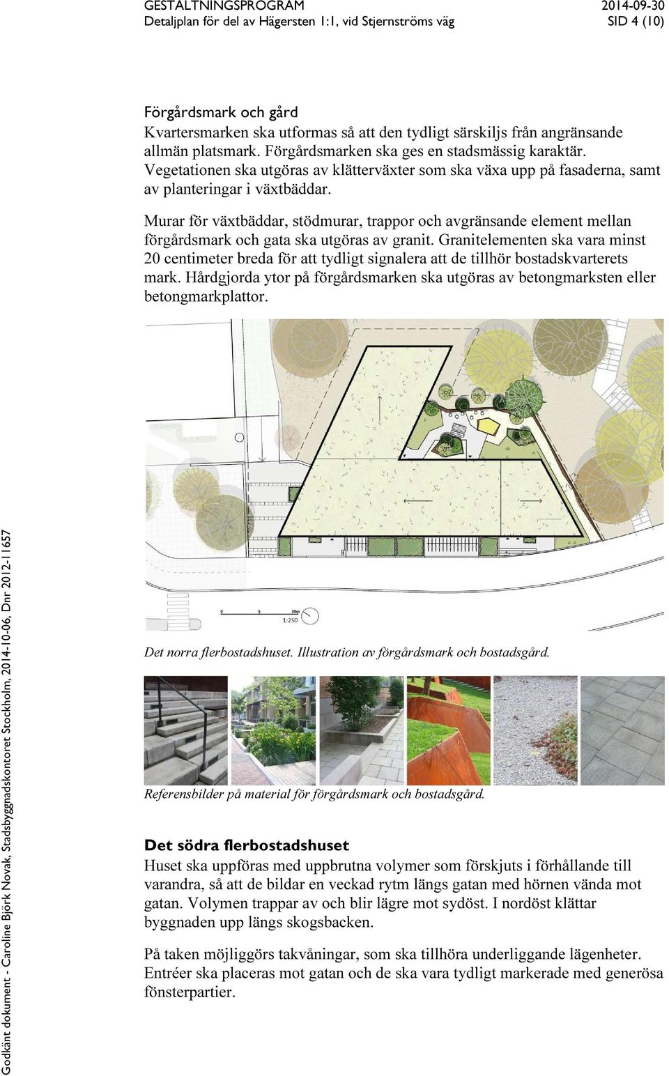 Murar för växtbäddar, stödmurar, trappor och avgränsande element mellan förgårdsmark och gata ska utgöras av granit.