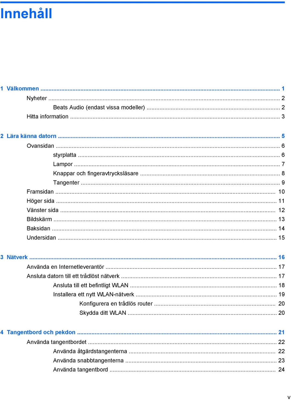 .. 16 Använda en Internetleverantör... 17 Ansluta datorn till ett trådlöst nätverk... 17 Ansluta till ett befintligt WLAN... 18 Installera ett nytt WLAN-nätverk.