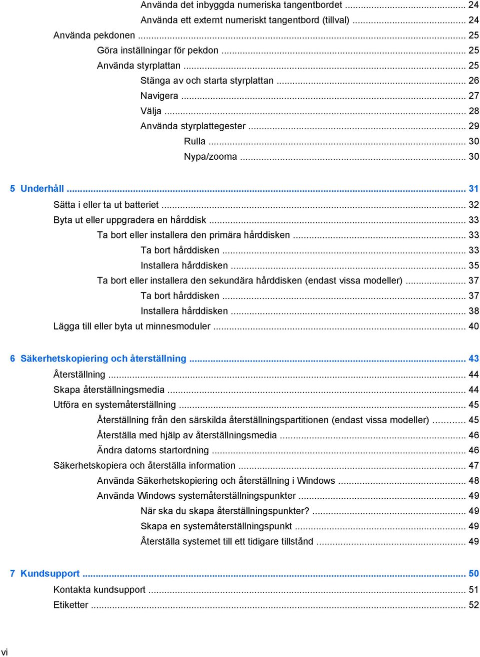 .. 32 Byta ut eller uppgradera en hårddisk... 33 Ta bort eller installera den primära hårddisken... 33 Ta bort hårddisken... 33 Installera hårddisken.
