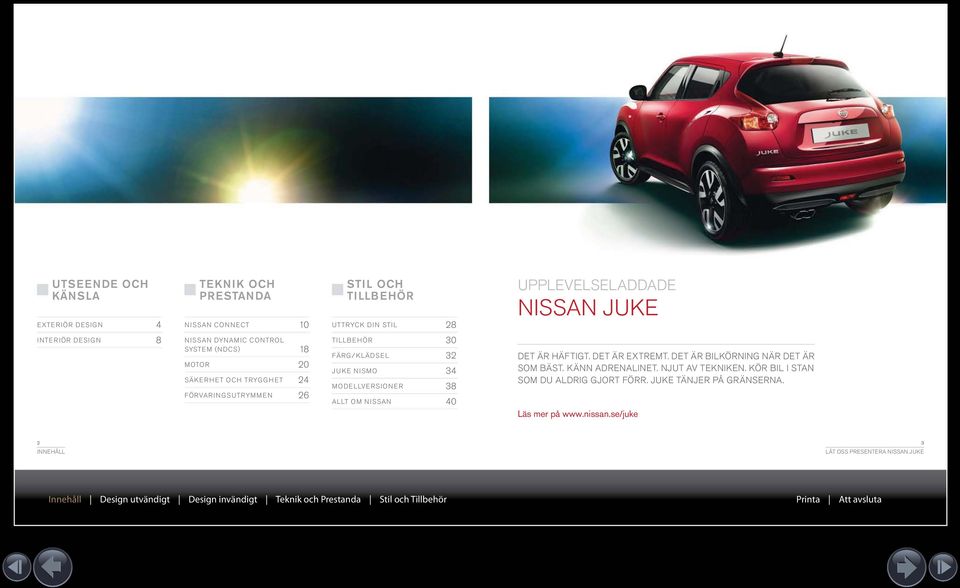 JUKE NISMO 34 MODELLVERSIONER 38 ALLT OM NISSAN 40 DET ÄR HÄFTIGT. DET ÄR EXTREMT. DET ÄR BILKÖRNING NÄR DET ÄR SOM BÄST. KÄNN ADRENALINET.