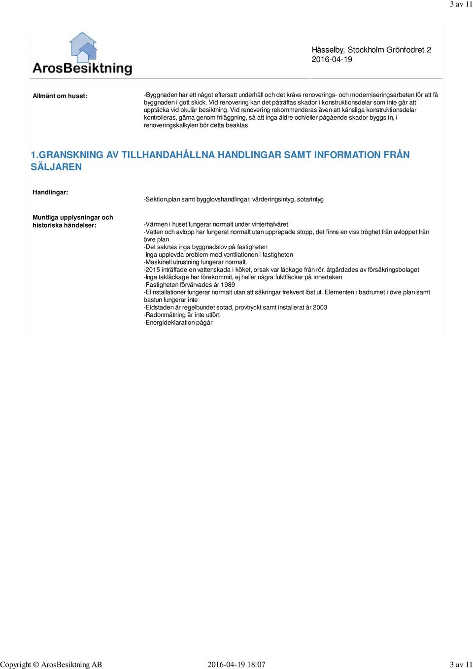 Vid renovering rekommenderas även att känsliga konstruktionsdelar kontrolleras, gärna genom friläggning, så att inga äldre och/eller pågående skador byggs in, i renoveringskalkylen bör detta beaktas