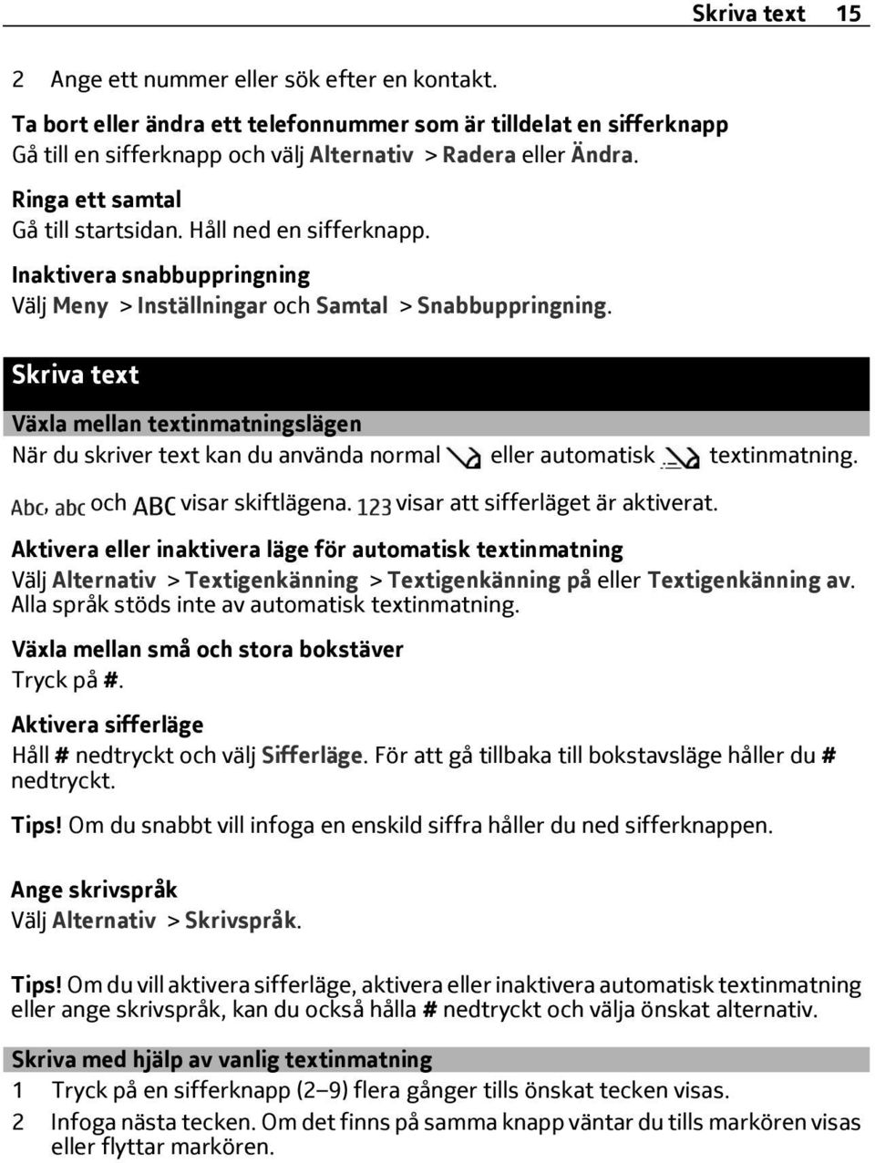 Skriva text Växla mellan textinmatningslägen När du skriver text kan du använda normal eller automatisk textinmatning., och visar skiftlägena. visar att sifferläget är aktiverat.