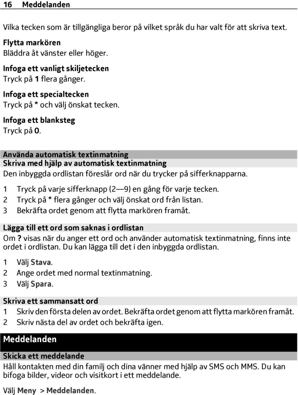 Använda automatisk textinmatning Skriva med hjälp av automatisk textinmatning Den inbyggda ordlistan föreslår ord när du trycker på sifferknapparna.