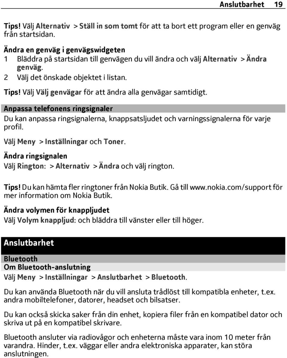 Välj Välj genvägar för att ändra alla genvägar samtidigt. Anpassa telefonens ringsignaler Du kan anpassa ringsignalerna, knappsatsljudet och varningssignalerna för varje profil.