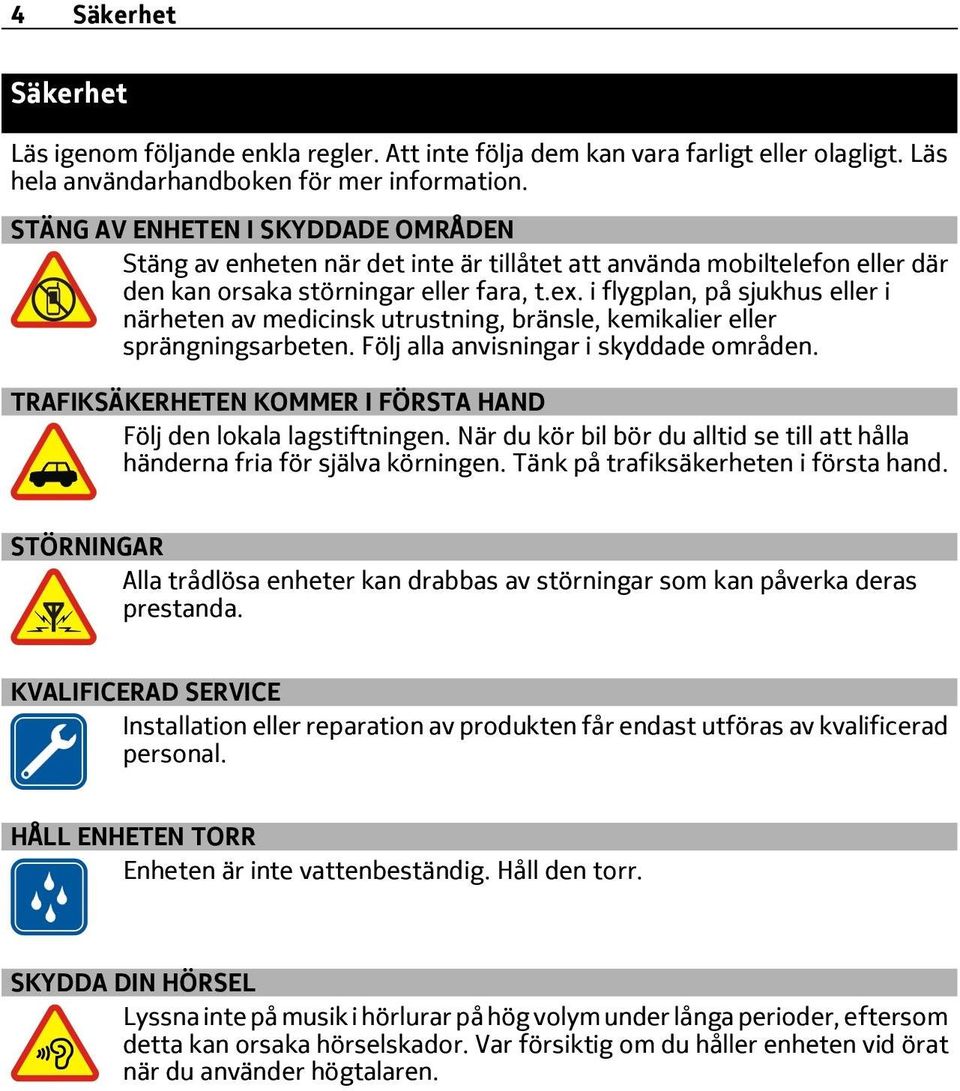 i flygplan, på sjukhus eller i närheten av medicinsk utrustning, bränsle, kemikalier eller sprängningsarbeten. Följ alla anvisningar i skyddade områden.