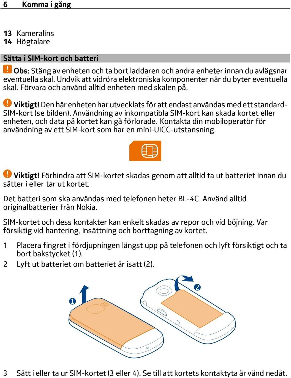 Den här enheten har utvecklats för att endast användas med ett standard- SIM-kort (se bilden). Användning av inkompatibla SIM-kort kan skada kortet eller enheten, och data på kortet kan gå förlorade.