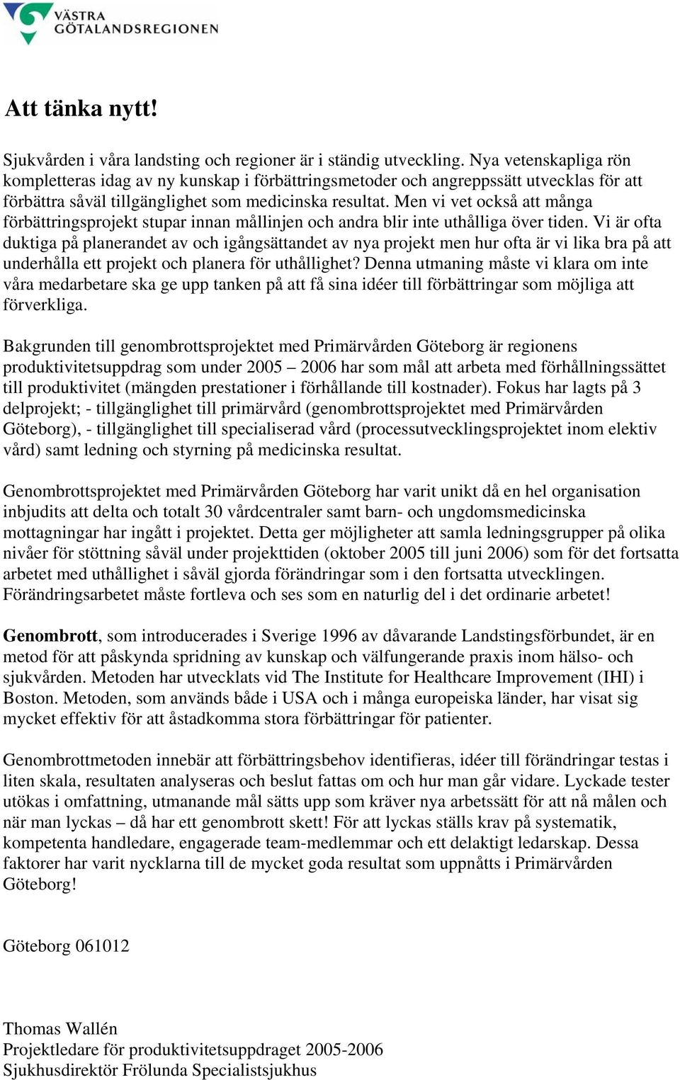 Men vi vet också att många förbättringsprojekt stupar innan mållinjen och andra blir inte uthålliga över tiden.