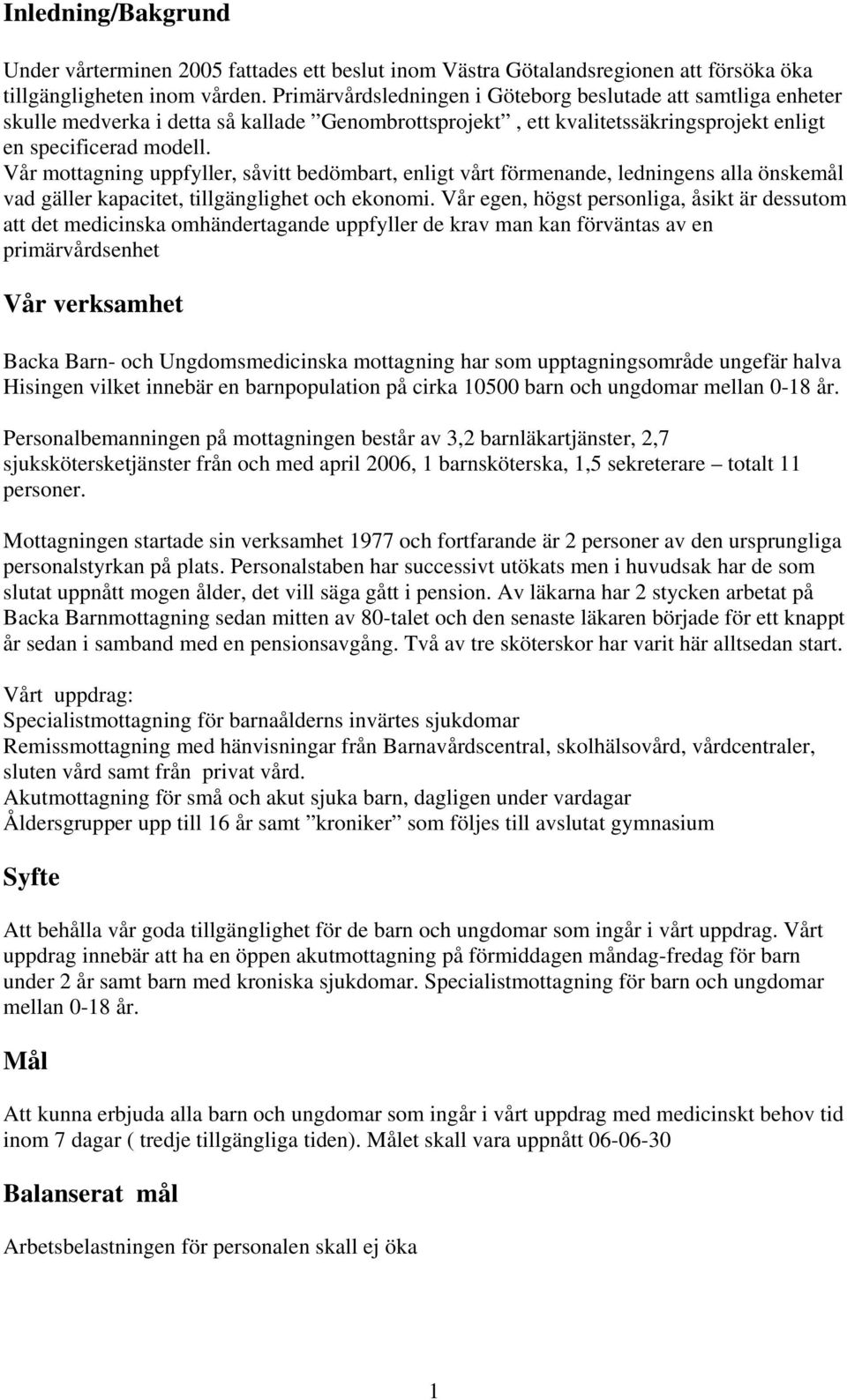 Vår mottagning uppfyller, såvitt bedömbart, enligt vårt förmenande, ledningens alla önskemål vad gäller kapacitet, tillgänglighet och ekonomi.